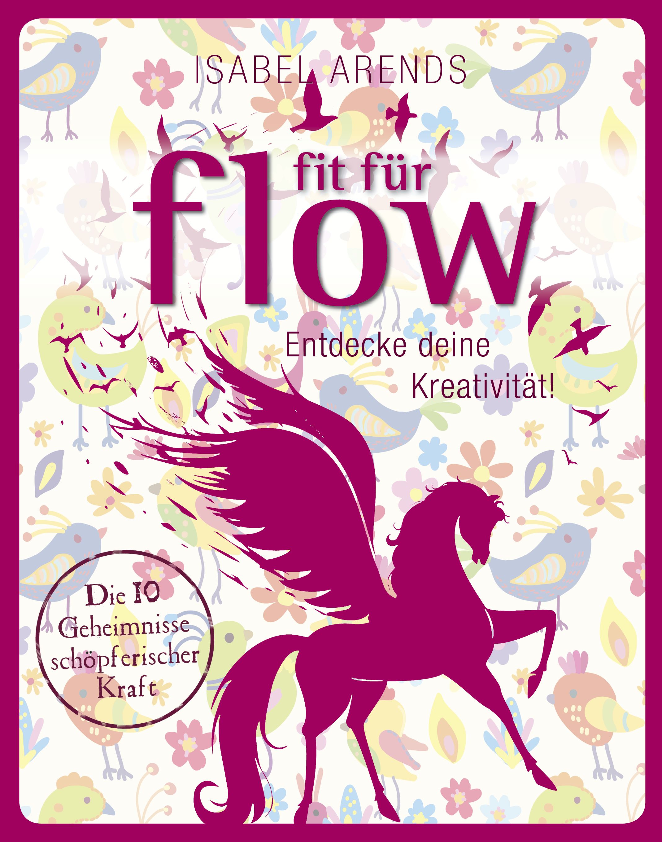 Buchcover mit Titel "fit für flow". Autorin Isabel Arends. Illustration eines Pegasus in Magenta. Hintergrund mit Blumen und Vögeln.