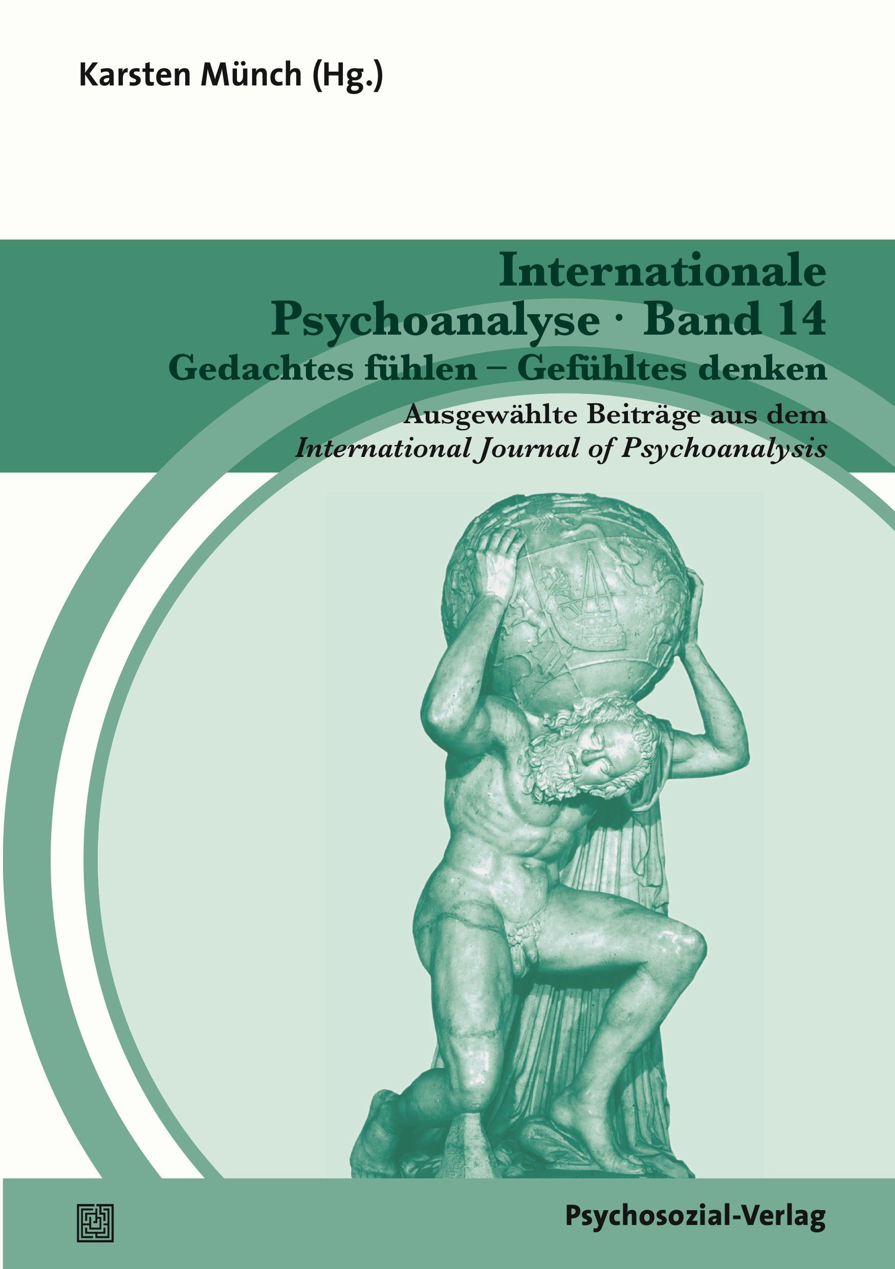 Buchcover. Titel: Internationale Psychoanalyse Band 14. Gedachtes fühlen – Gefühltes denken. Verlag: Psychosozial-Verlag. Abbildung: Mann trägt Globus.