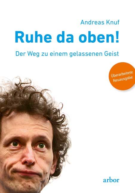 Buchcover mit dem Titel "Ruhe da oben!". Autor: Andreas Knuf. Aufkleber: Überarbeitete Neuausgabe. Verlag: arbor. Porträt eines Mannes.