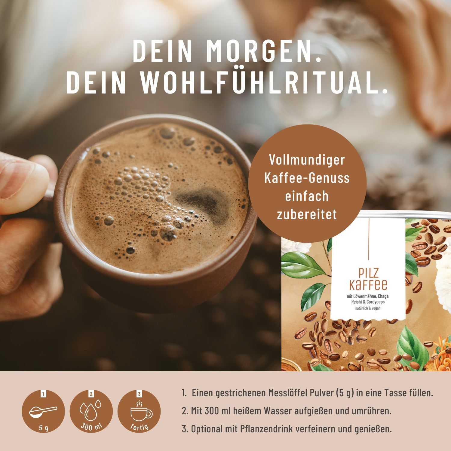 Nahaufnahme einer Tasse Kaffee. Daneben Dose Pilzkaffee und Zubereitungsschritte. Text: Vollmundiger Kaffeegenuss einfach zubereitet.