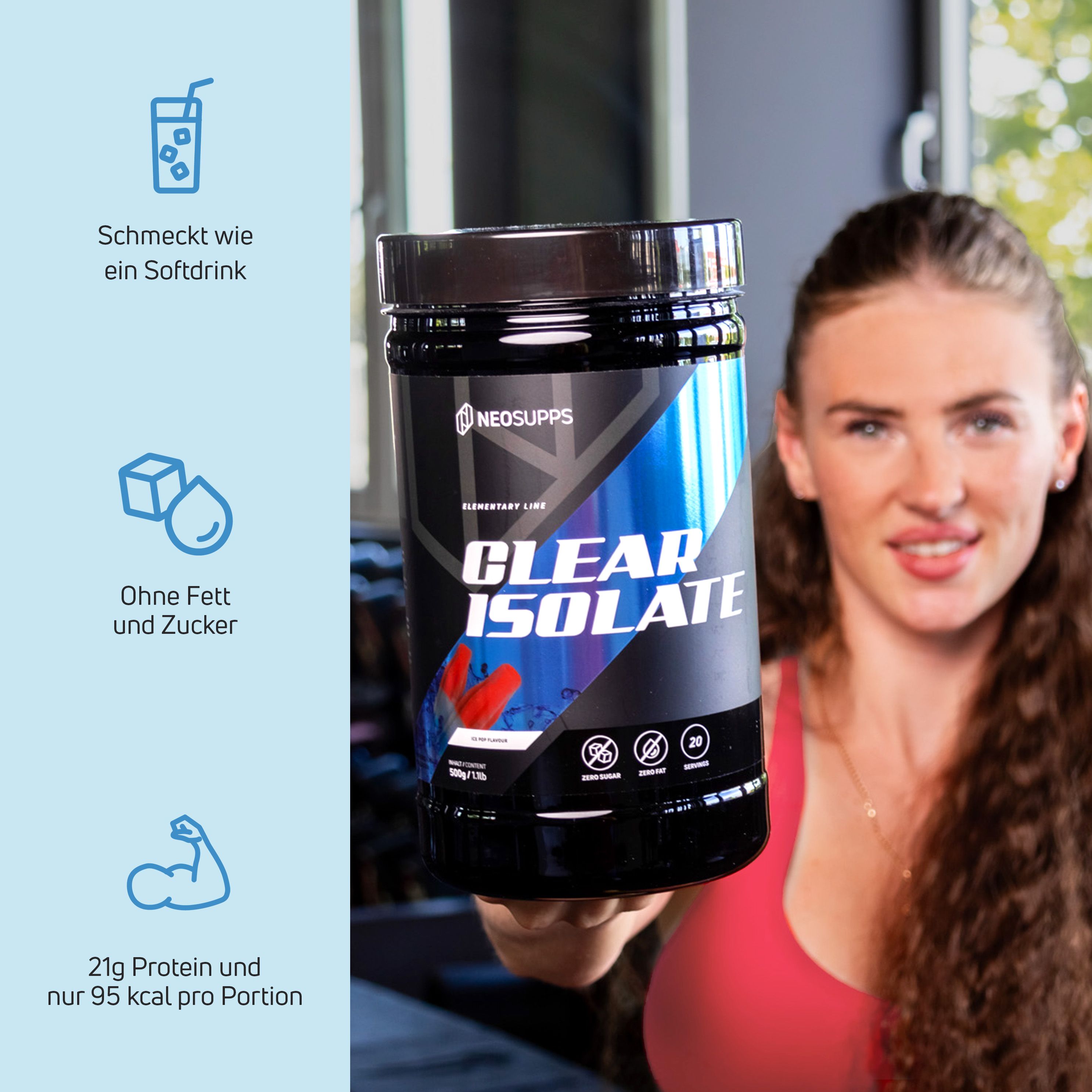 Schwarze Dose mit "NEOSUPPS CLEAR ISOLATE". Frau hält Dose. Text: 21g Protein, 95 kcal pro Portion, ohne Fett und Zucker. Abbildung: Eiswürfel, Getränk.