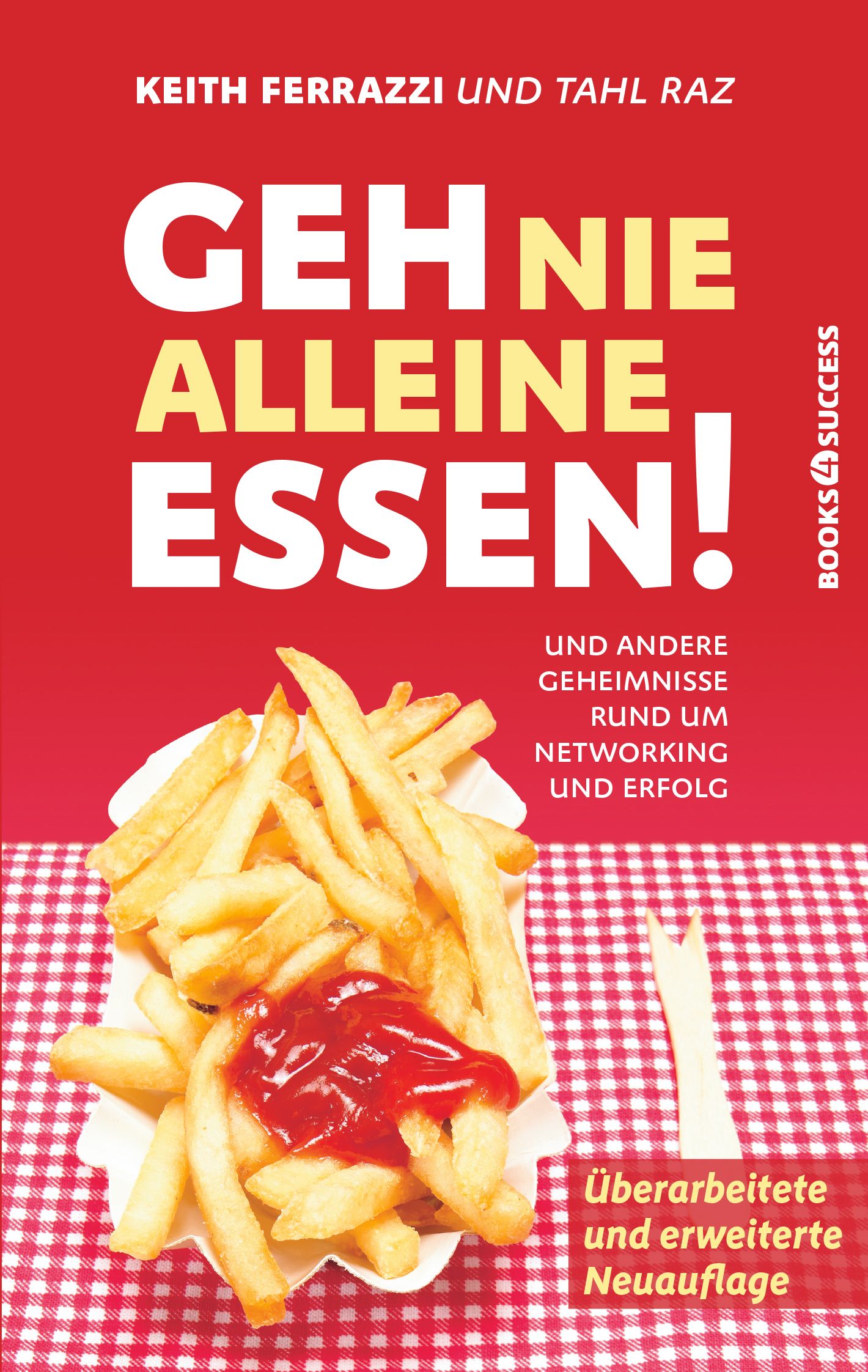 Buchcover mit dem Titel "Geh nie alleine essen!". Auf rotem Hintergrund Pommes Frites mit Ketchup. Autoren: Keith Ferrazzi und Tahl Raz.
