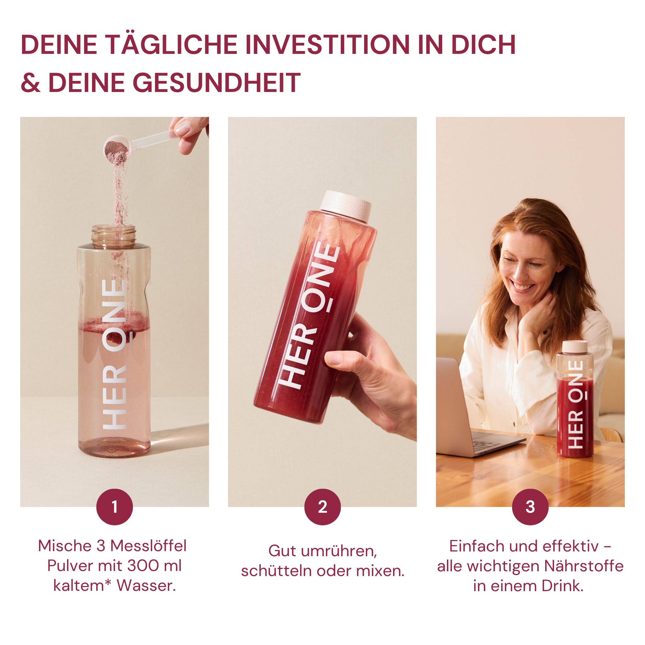 Drei Bilder. 1: Pulver in Wasser. 2: Flasche mit Getränk. 3: Frau trinkt. Aufschrift: HER ONE.