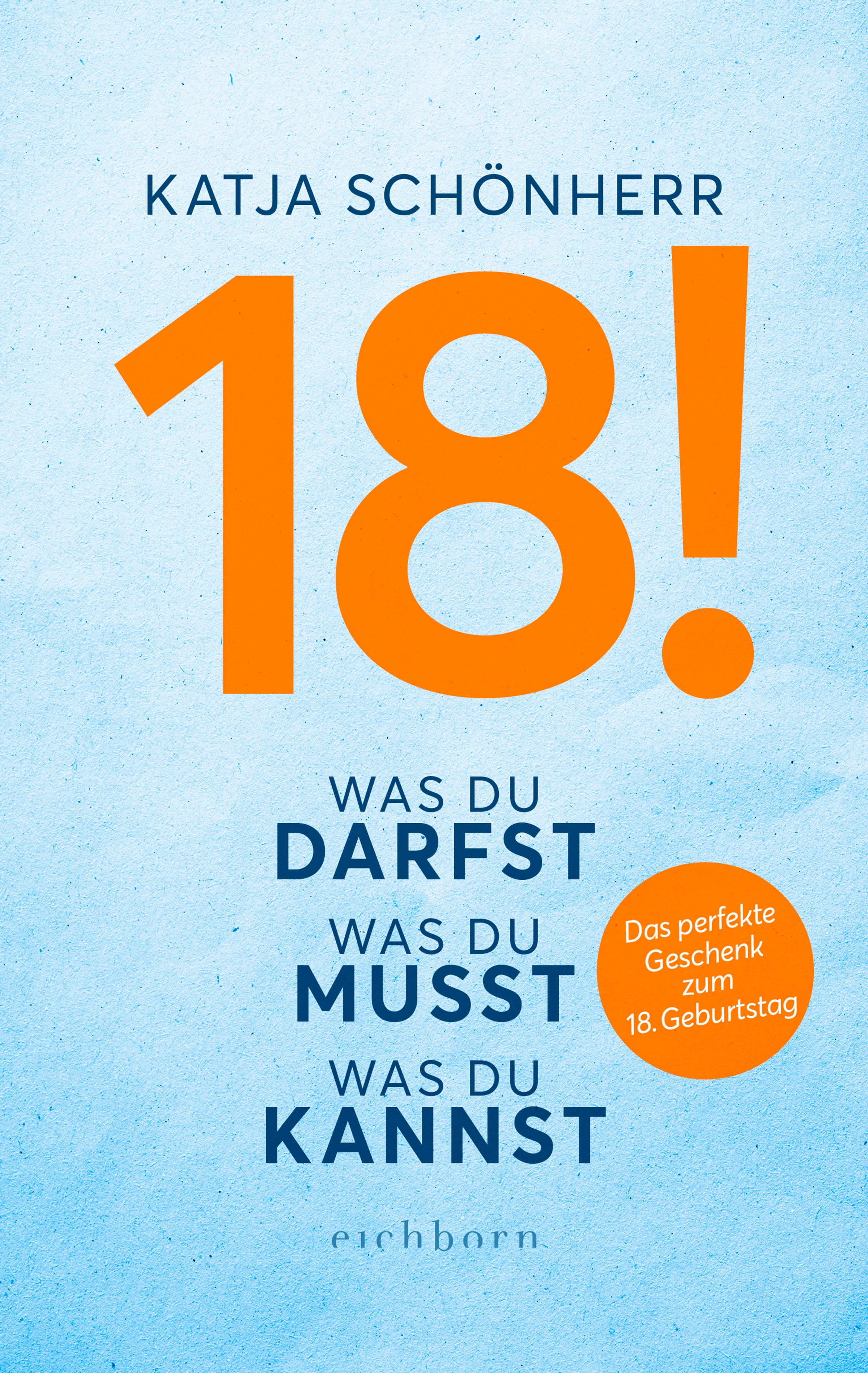 Buchcover mit Titel "18!". Autorin: Katja Schönherr. Text: Was du darfst, musst, kannst. Aufkleber: Das perfekte Geschenk zum 18. Geburtstag.