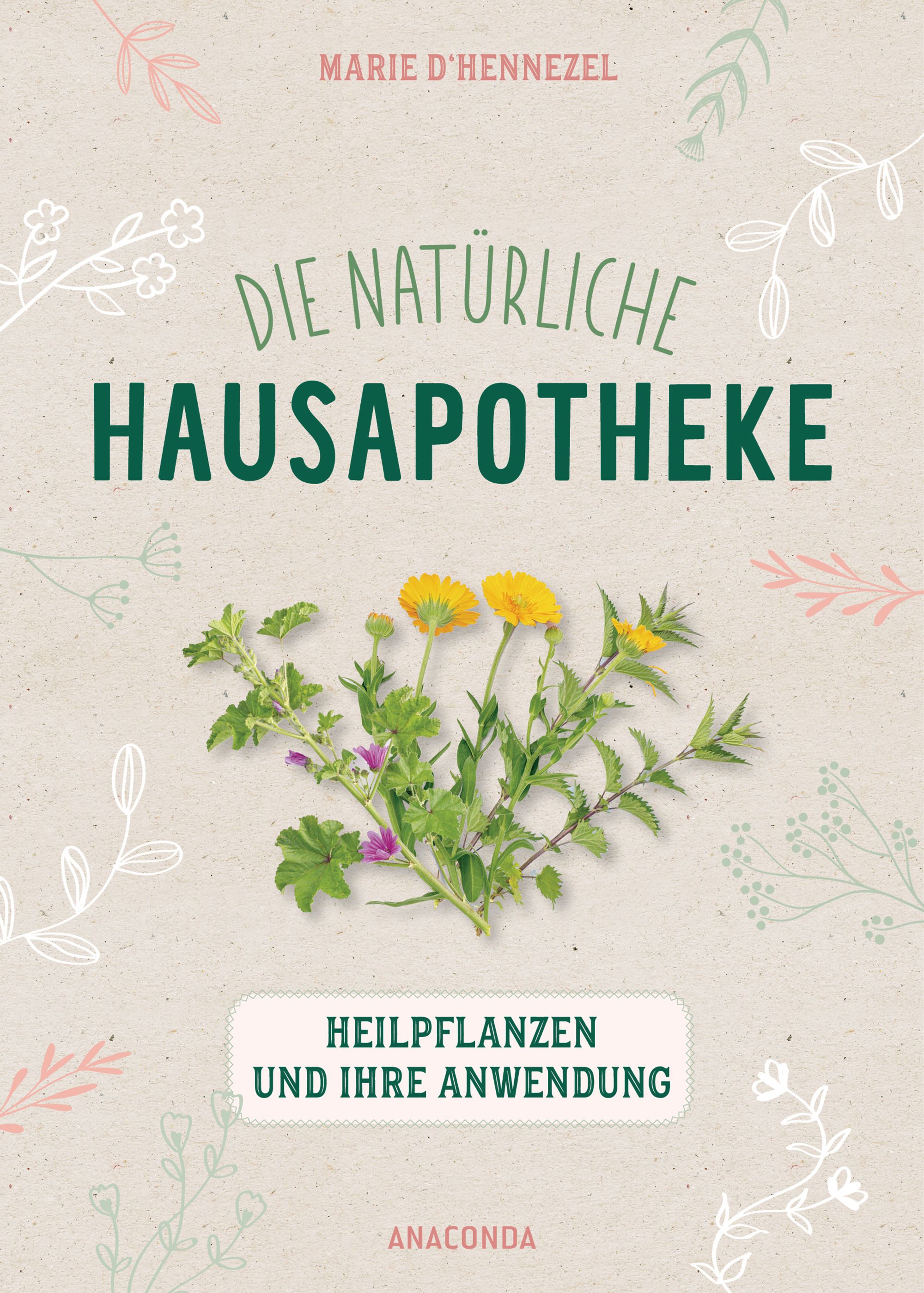 Buchcover mit Titel: Die natürliche Hausapotheke. Pflanzenabbildung. Autor: Marie D'Hennezel. Verlag: Anaconda. Untertitel: Heilpflanzen und ihre Anwendung.