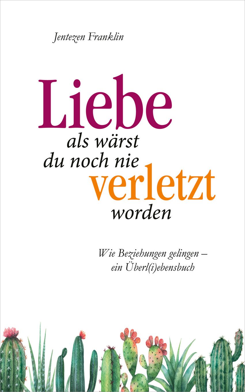 Buchcover mit Titel: Liebe, als wärst du noch nie verletzt worden. Autor: Jentezen Franklin. Untertitel: Wie Beziehungen gelingen - ein Über(i)lebensbuch. Illustration: Kakteen.