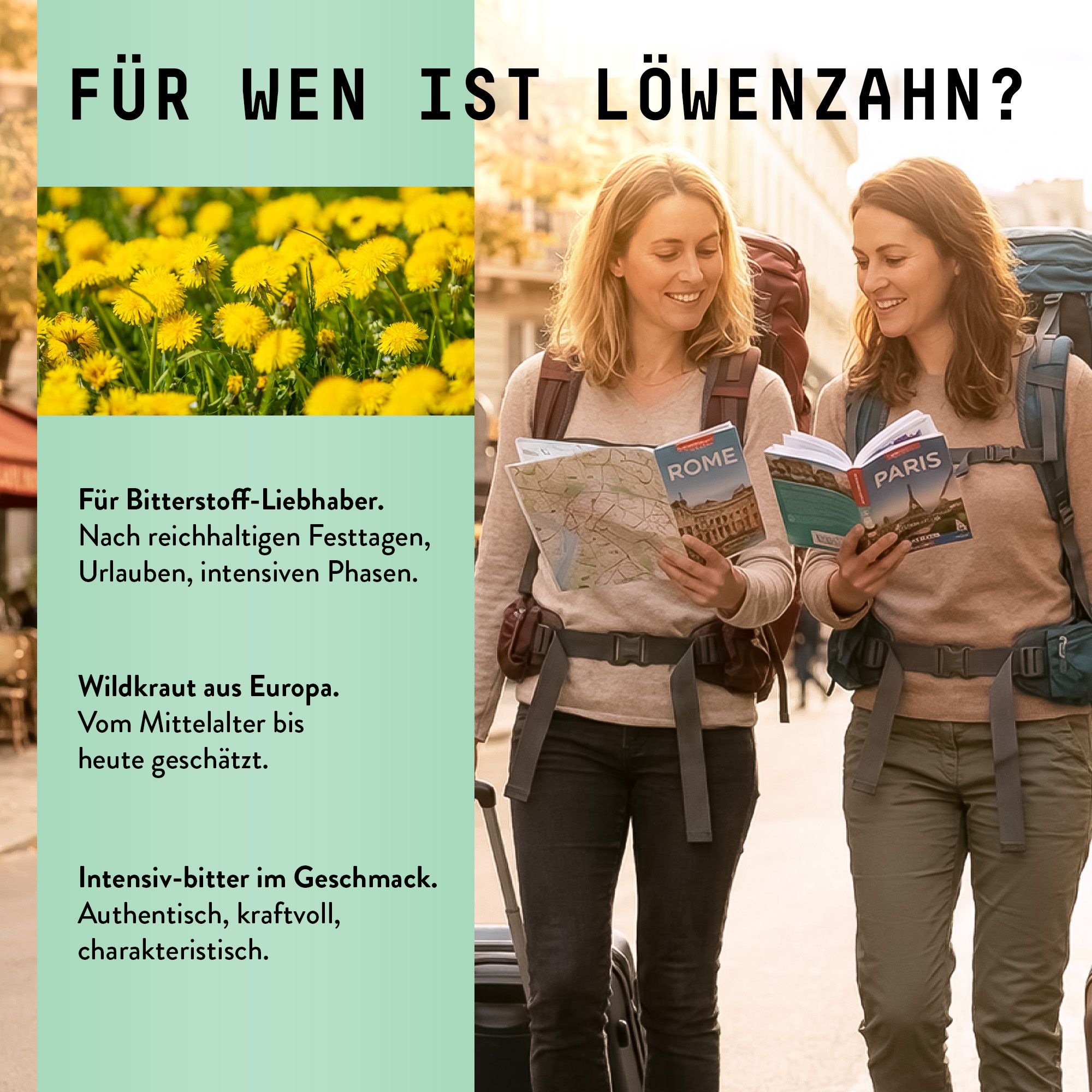 Zwei Frauen mit Rucksäcken und Stadtkarten. Text: Für wen ist Löwenzahn? Wildkraut aus Europa. Intensiv-bitter im Geschmack.