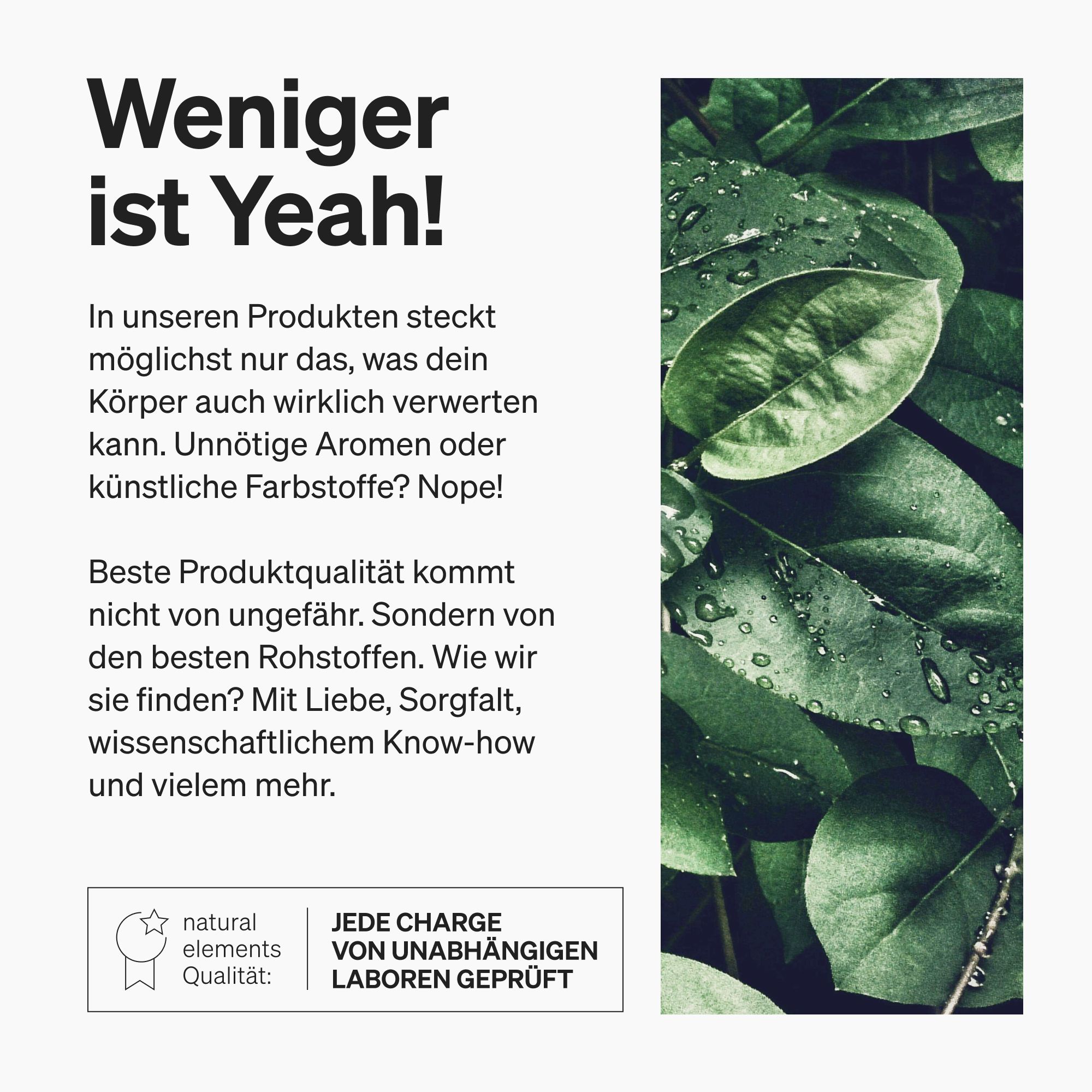 Grüner Hintergrund mit Blättern. Text: "Weniger ist Yeah!". Logo "natural elements". Text: "Jede Charge von unabhängigen Laboren geprüft".