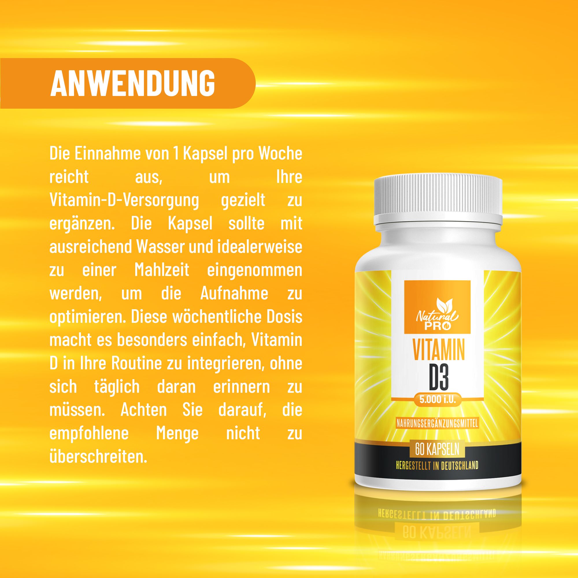 Anwendung: Natural Pro Vitamin D3. Einnahme: 1 Kapsel pro Woche. Einnahme mit Wasser zu einer Mahlzeit. Optimierung der Aufnahme.