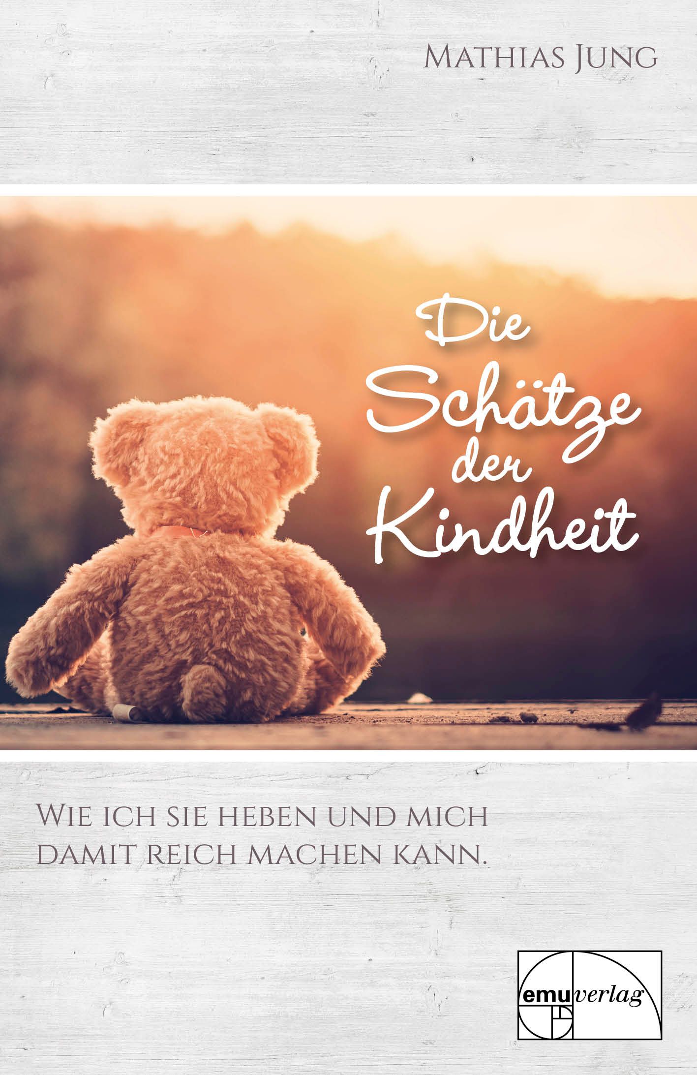 Buchcover mit Teddybär. Titel: Die Schätze der Kindheit. Autor: Mathias Jung. Verlag: emuverlag. Text: Wie ich sie heben und mich damit reich machen kann.