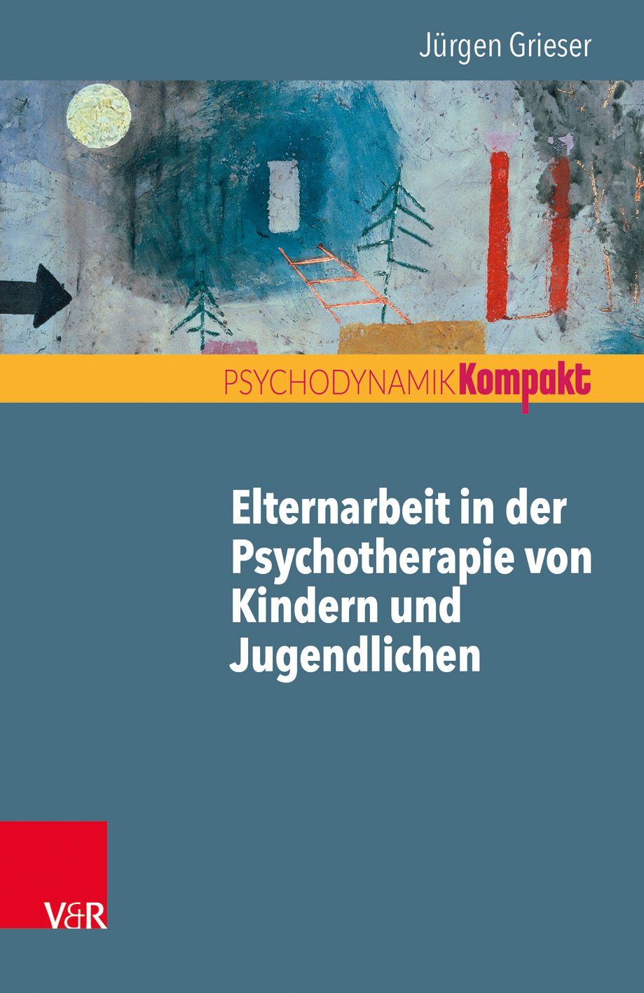 Buchcover: Elternarbeit in der Psychotherapie von Kindern und Jugendlichen. Autor: Jürgen Grieser. Reihe: PSYCHODYNAMIK Kompakt. Verlag V&R.