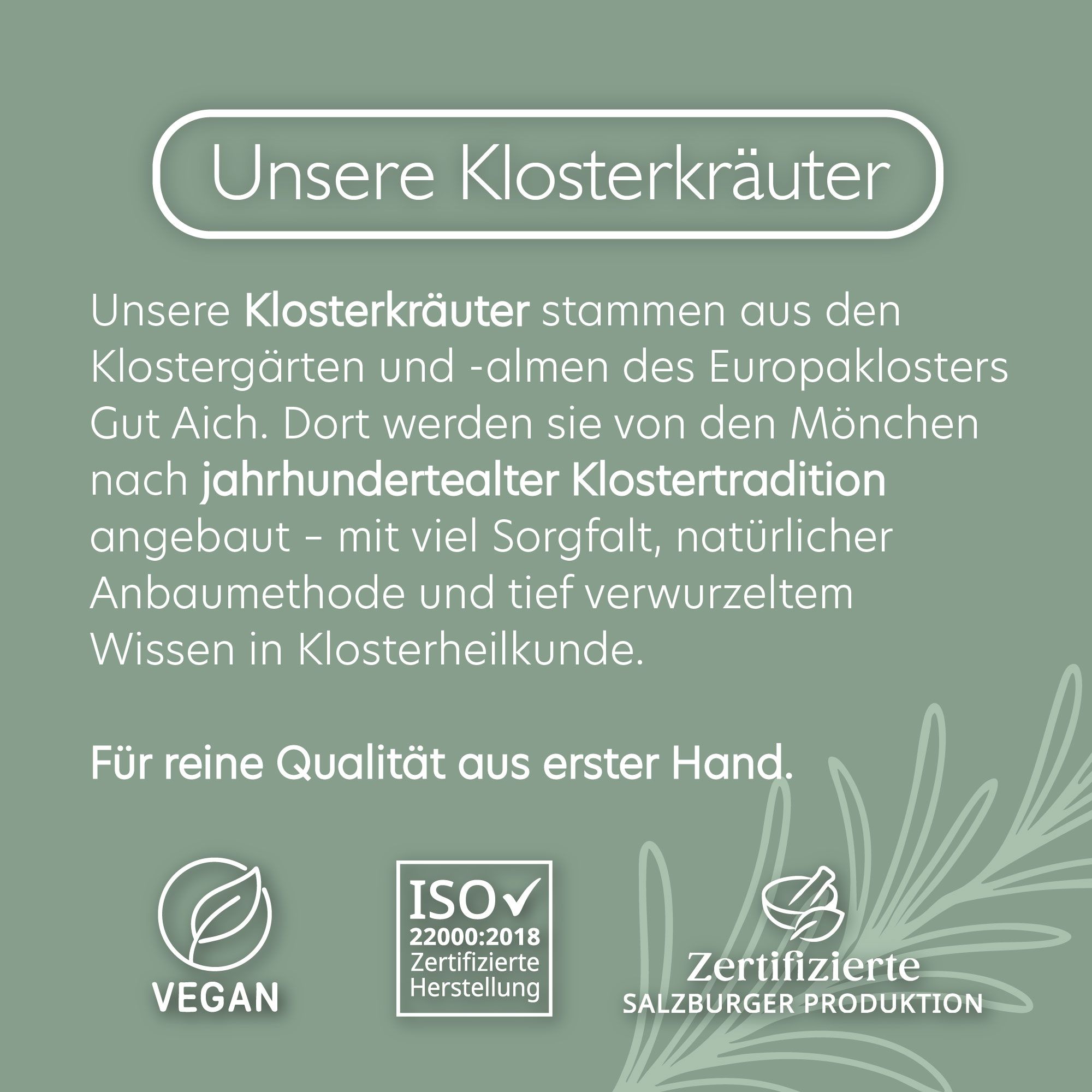 Text auf grünem Hintergrund. Aufschrift: Unsere Klosterkräuter. Vegan, ISO 22000:2018, Zertifizierte Salzburger Produktion.