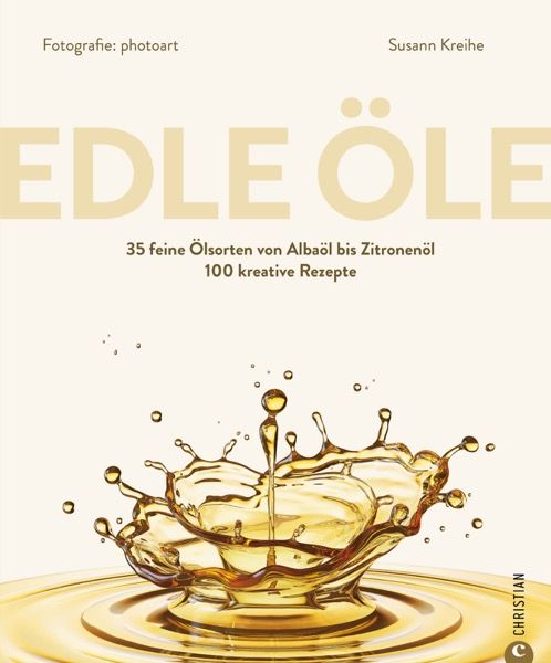 Buchcover mit Titel "EDLE ÖLE". Untertitel: 35 Ölsorten und 100 Rezepte. Im Vordergrund Ölspritzer. Verlag: Christian.