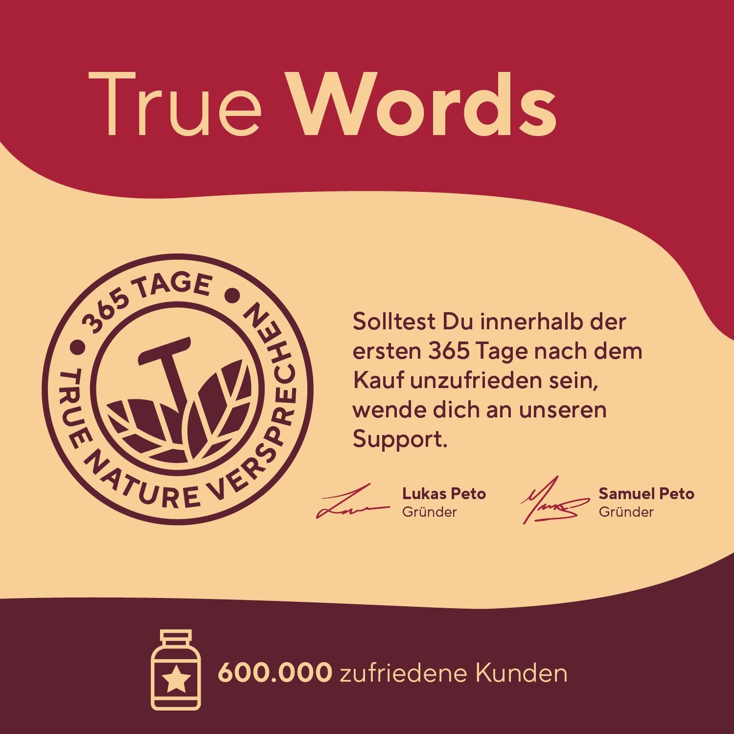 Rundes Logo mit Text: TRUE NATURE VERSCHPRECHEN. Text: 365 Tage, 600.000 zufriedene Kunden. Unterschriften der Gründer.