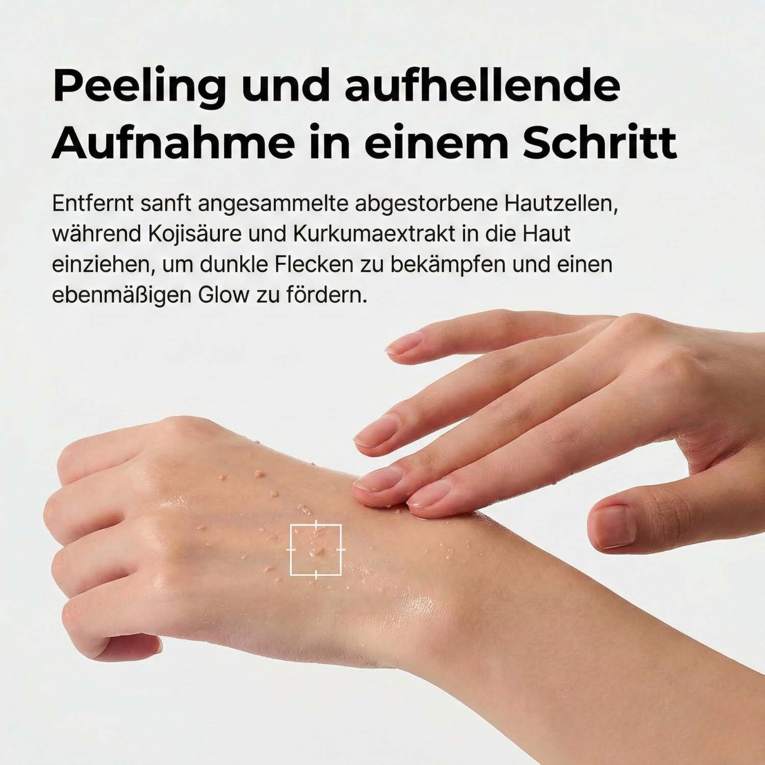 Hände tragen Serum auf. Text: Peeling und aufhellende Aufnahme in einem Schritt. Quadratische Markierung auf der Haut.