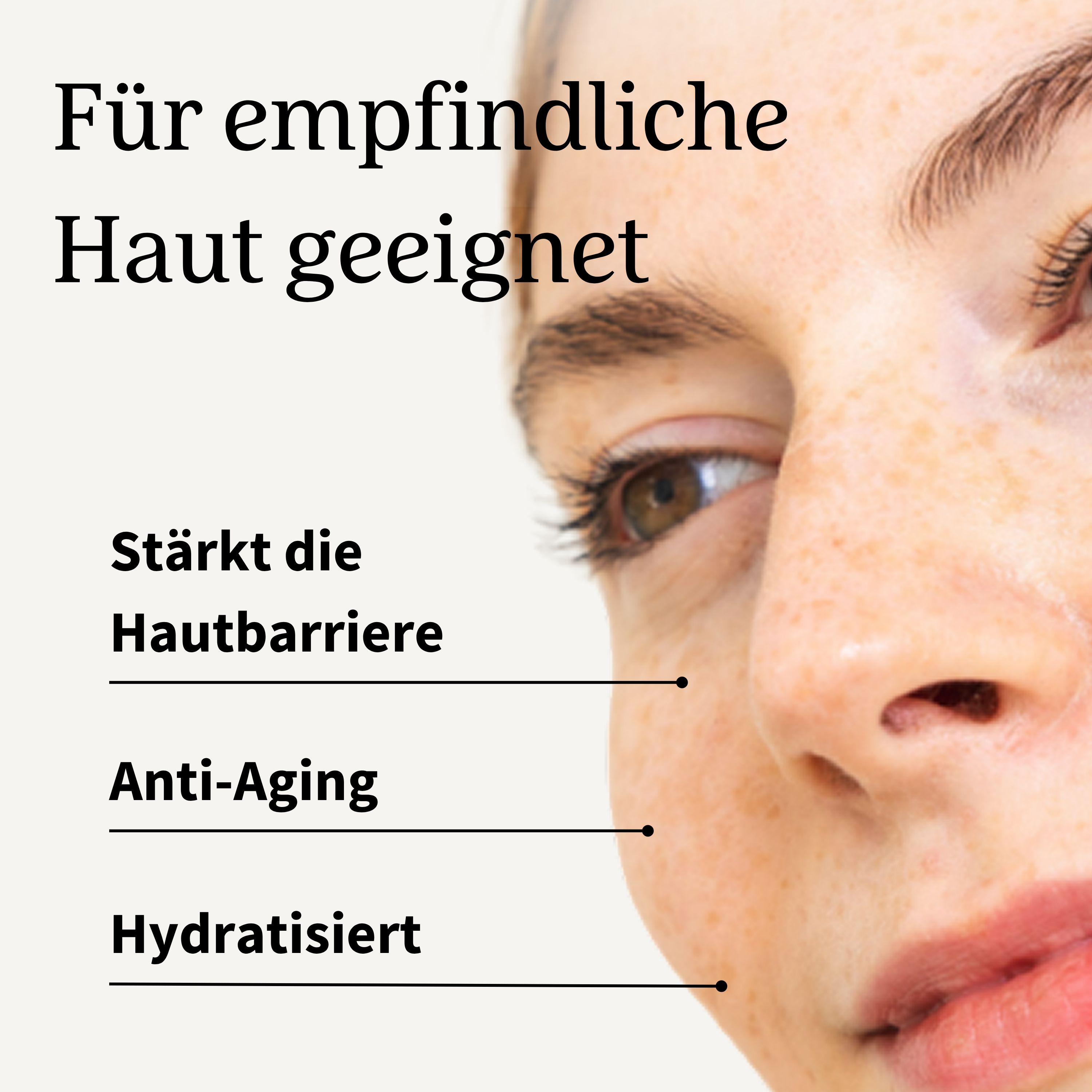 Nahaufnahme eines Gesichts. Text: Für empfindliche Haut geeignet. Stärkt die Hautbarriere. Anti-Aging. Hydratisiert.