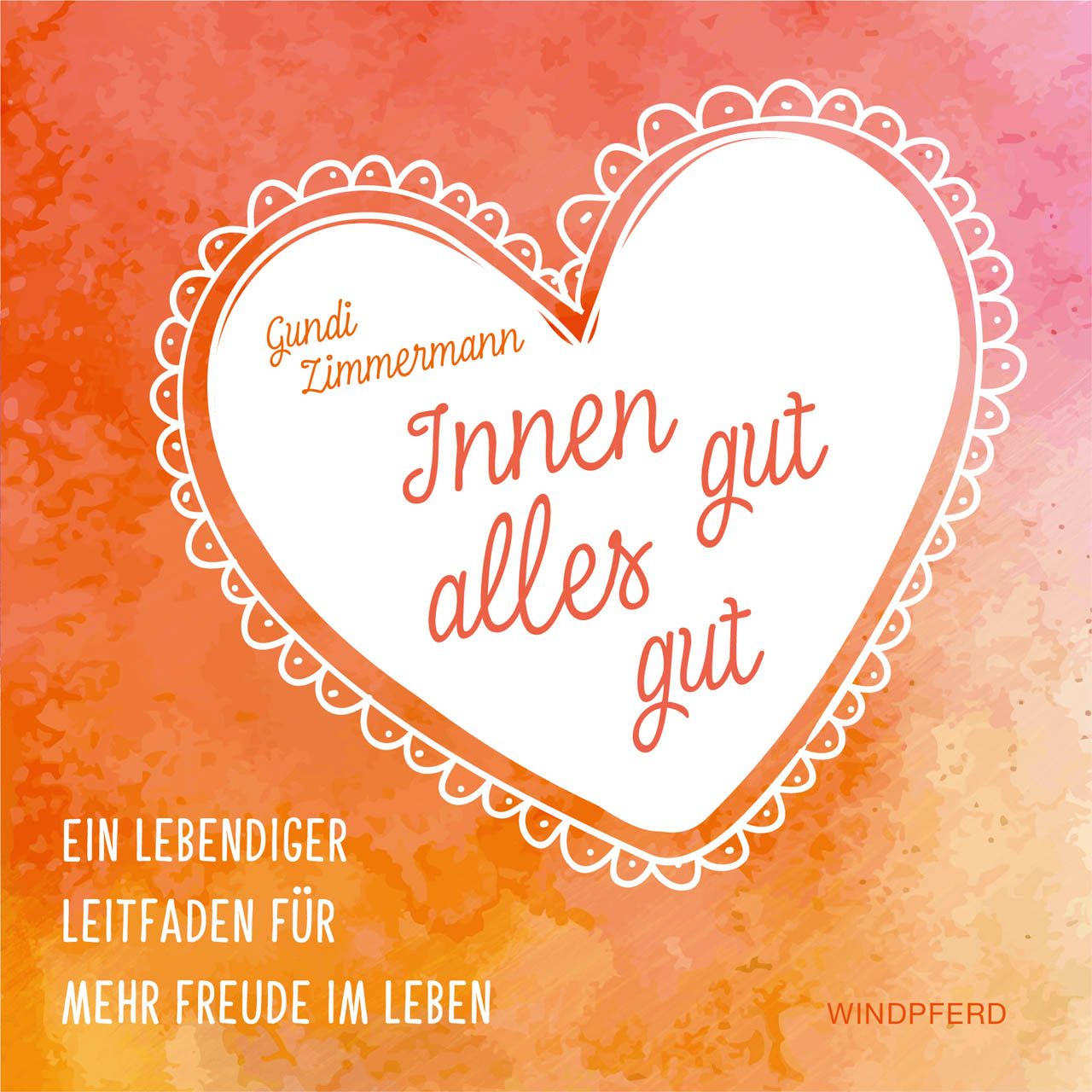 Herzförmiges Design mit Text. Titel: Innen gut, alles gut. Autor: Gundi Zimmermann. Text: Ein lebendiger Leitfaden für mehr Freude im Leben. Verlag: Windpferd.