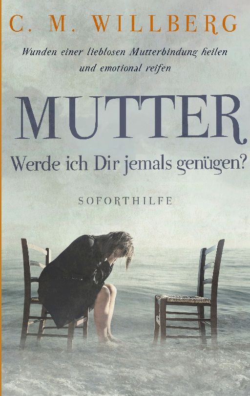 Buchcover. Titel: Mutter, Werde ich Dir jemals genügen? Autor: C. M. Willberg. Frau sitzt auf Stuhl im Wasser.