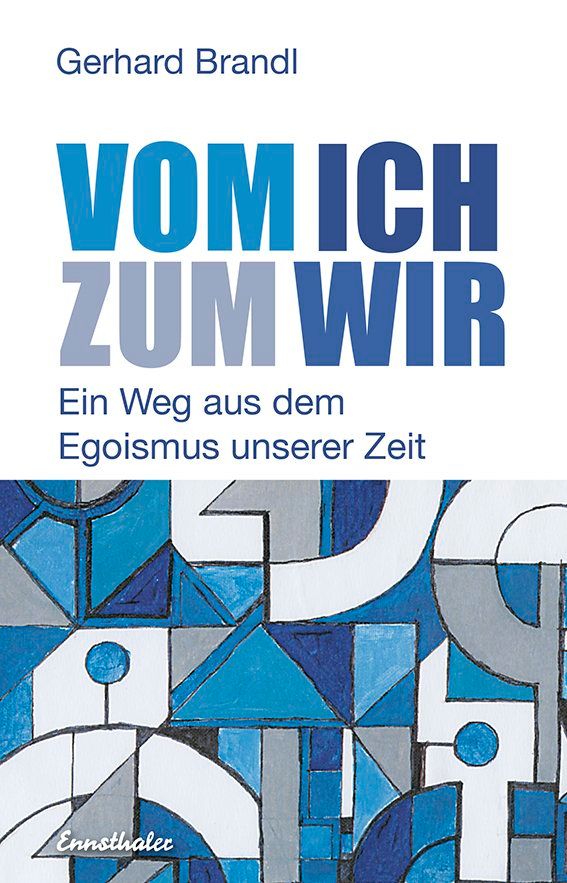 Vom Ich zum Wir - Ein Weg aus dem Egoismus unserer Zeit