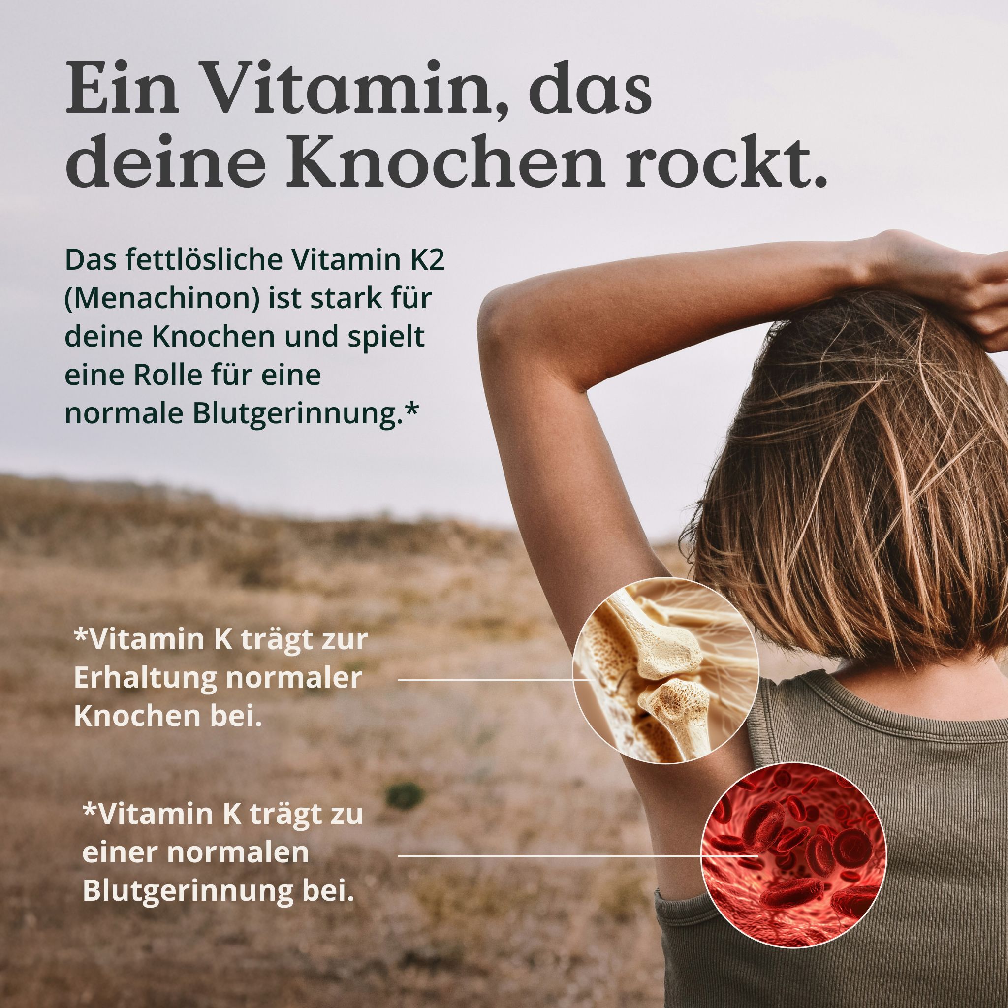 Frau mit Hand am Kopf. Text: Ein Vitamin, das deine Knochen rockt. Grafiken: Knochen und Blutkörperchen. Text: Vitamin K trägt zur Erhaltung normaler Knochen bei.