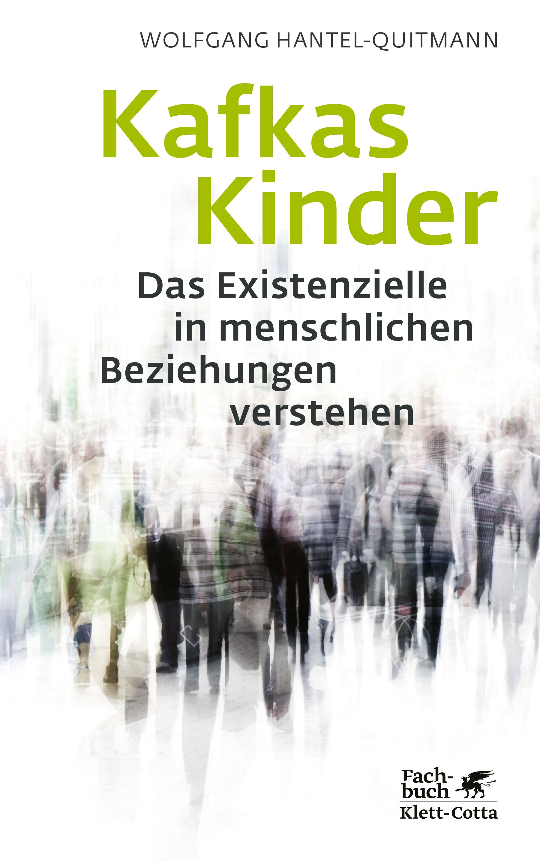 Buchcover: "Kafkas Kinder". Titel in Grün. Autor: Wolfgang Hantel-Quitmann. Untertitel: Das Existenzielle in menschlichen Beziehungen verstehen. Verlag Klett-Cotta.