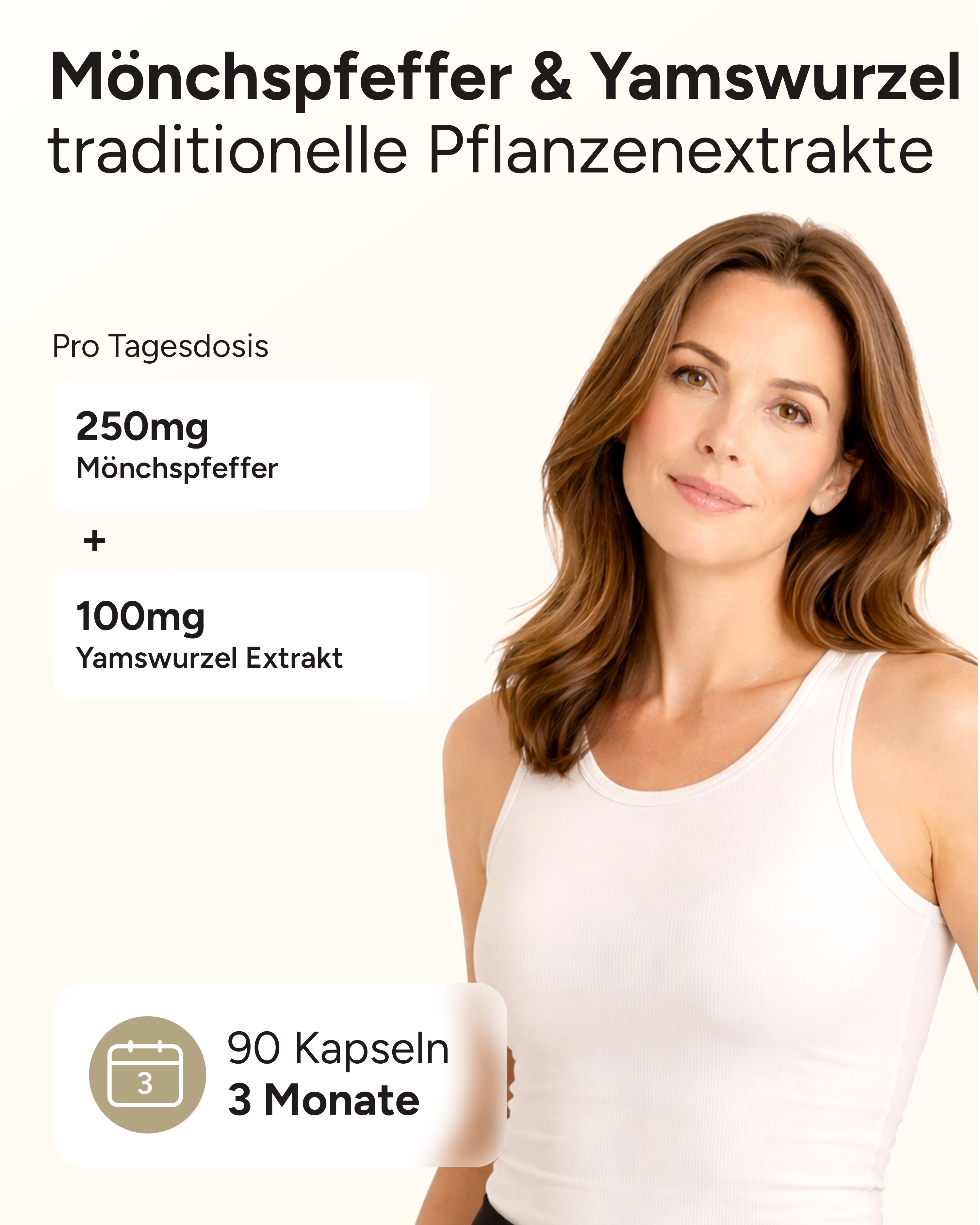 Frau im Tanktop. Text: Mönchspfeffer & Yamswurzel, 250mg Mönchspfeffer, 100mg Yamswurzel Extrakt, 90 Kapseln, 3 Monate.