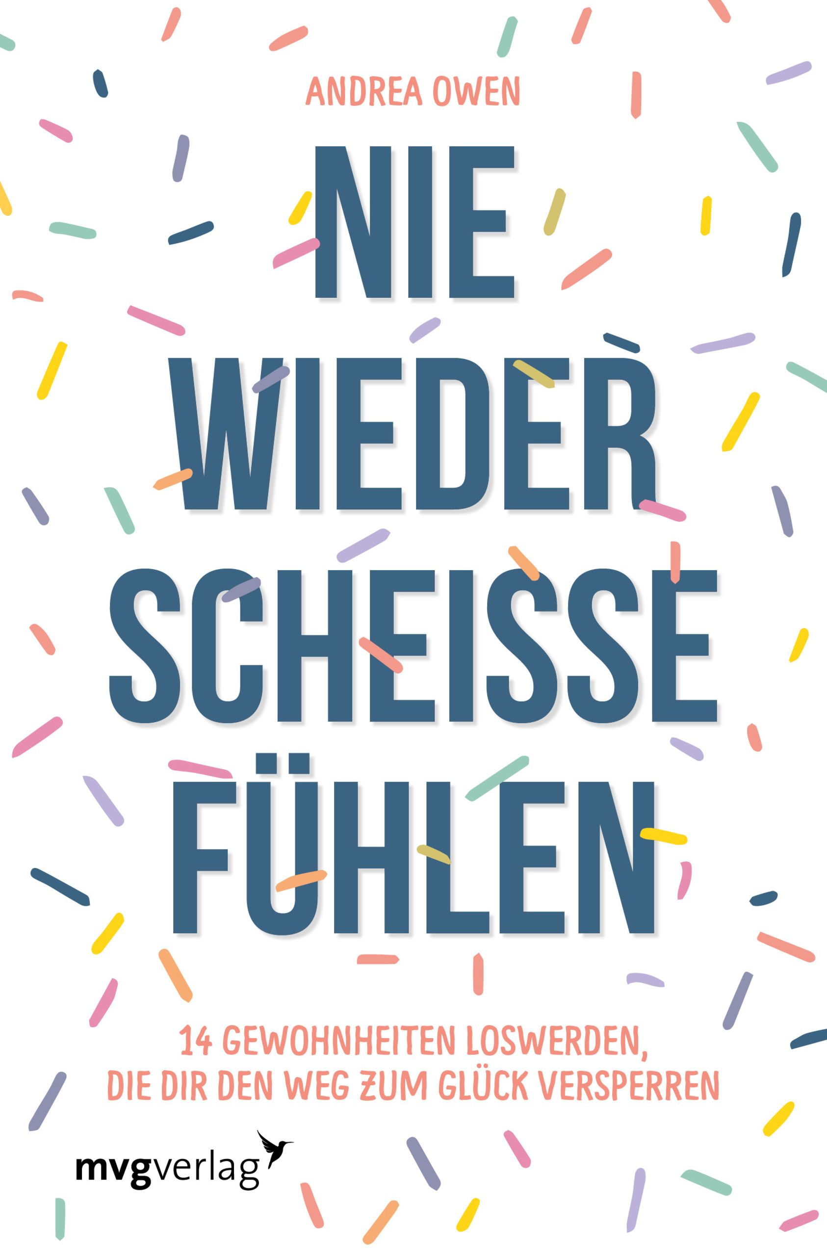 Buchcover mit Titel "Nie wieder scheiße fühlen". Autorin: Andrea Owen. Verlag: mvgverlag. Bunte Konfetti-Illustrationen.