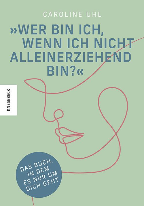 Buchcover mit Titel: »Wer bin ich, wenn ich nicht alleinerziehend bin?« Autorin: Caroline Uhl. Gesichtsskizze. Verlag: Knesebek.