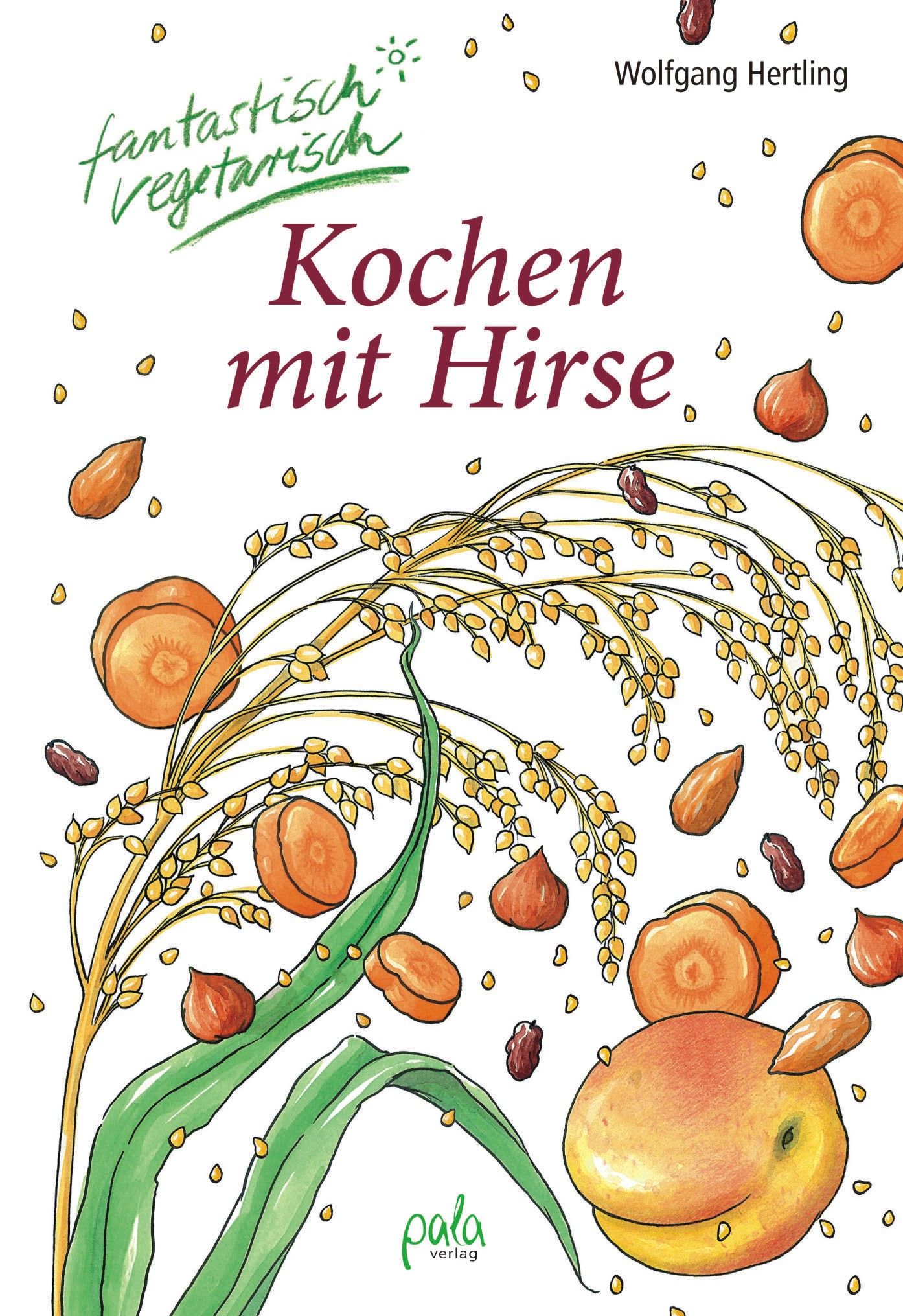 Buchcover: "Kochen mit Hirse". Illustration mit Getreideähre, Karotten, Nüssen und Früchten. Titel und Autorenname sichtbar.
