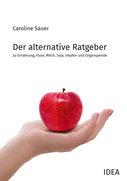 Buchcover: "Der alternative Ratgeber" von Caroline Sauer. Roter Apfel auf offener Hand. Titel zu Ernährung, Fluor, Milch, Soja, Impfen und Organspende.