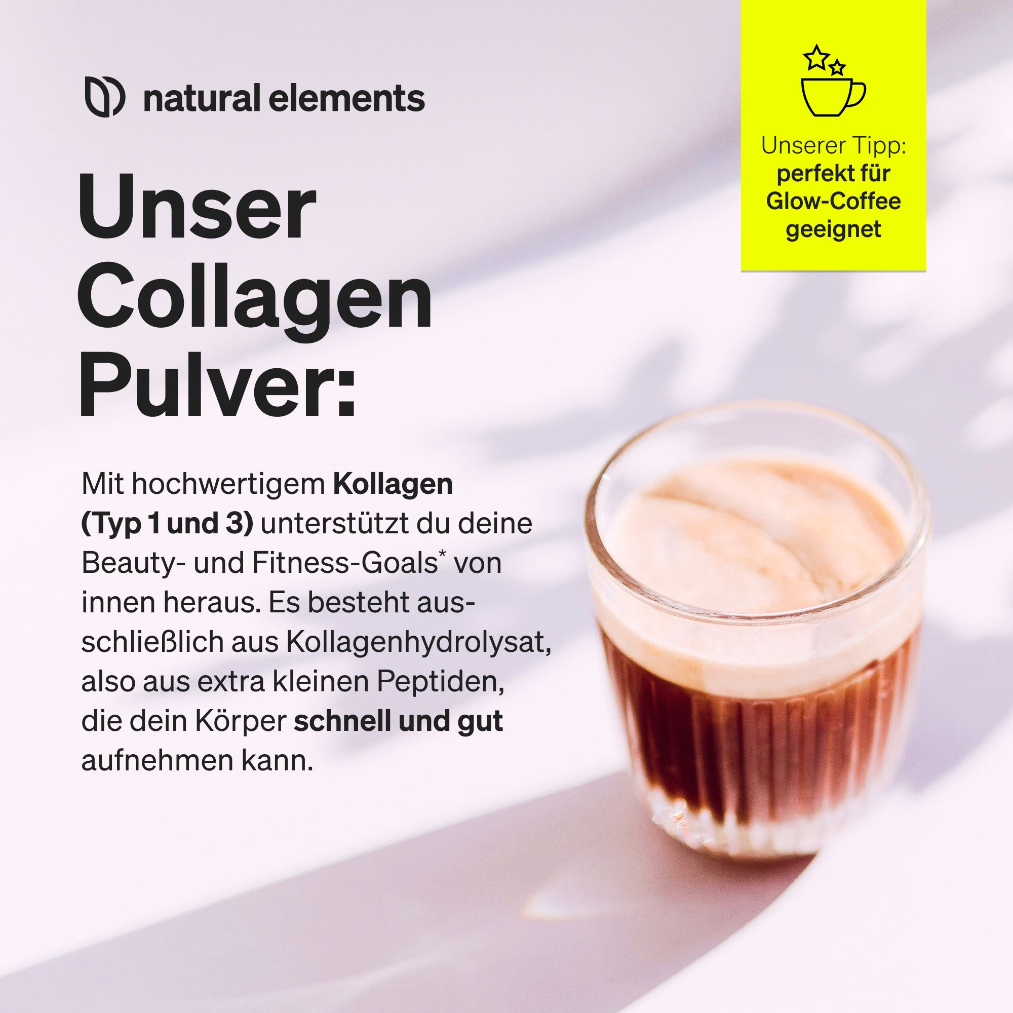 Glas Kaffee mit Milchschaum. Text: Unser Collagen Pulver. Logo natural elements. Gelbes Icon: Kaffee-Tipp.