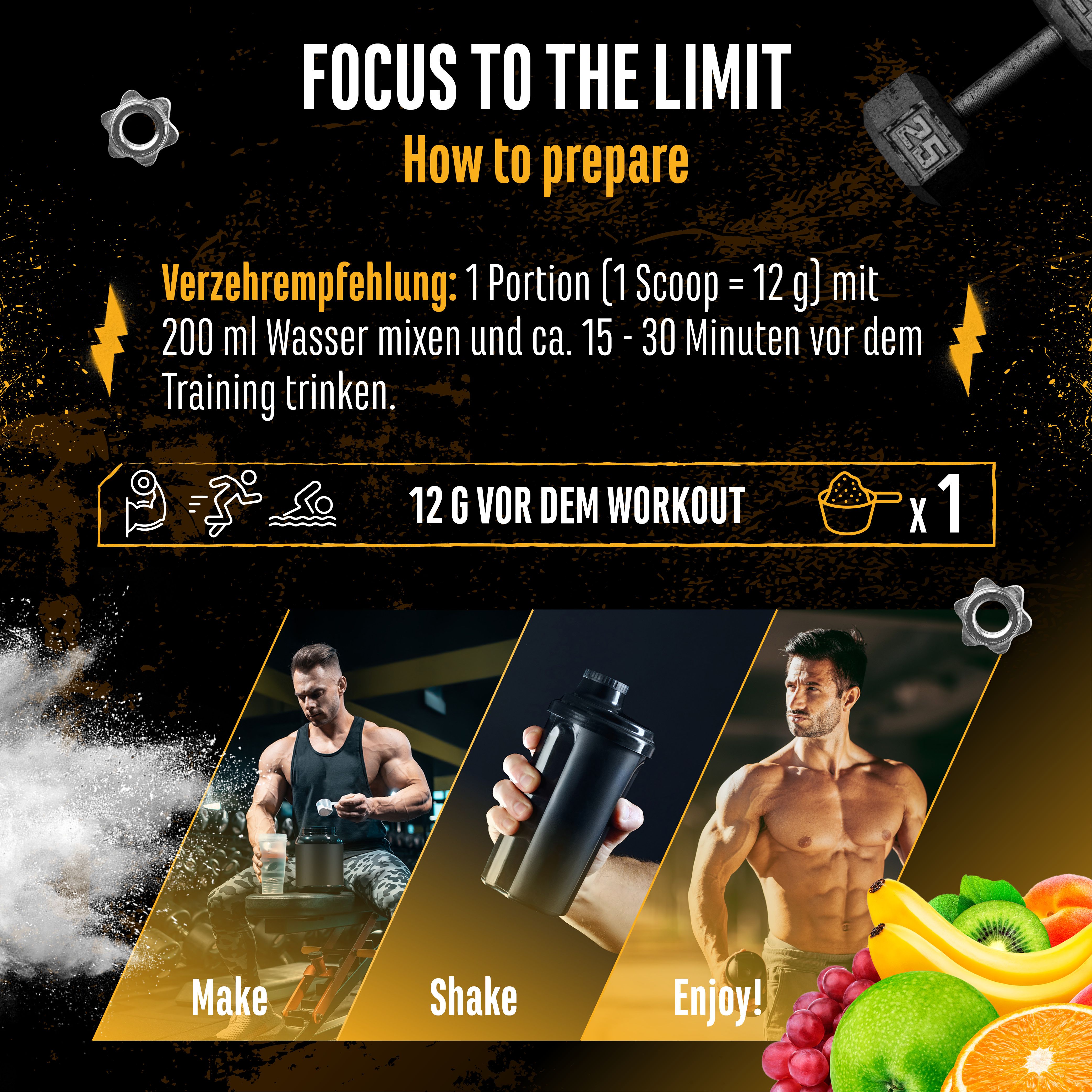 Anleitung zur Zubereitung von Focus to the Limit. Mischen mit Wasser. 12g vor dem Training trinken. 1 Portion.