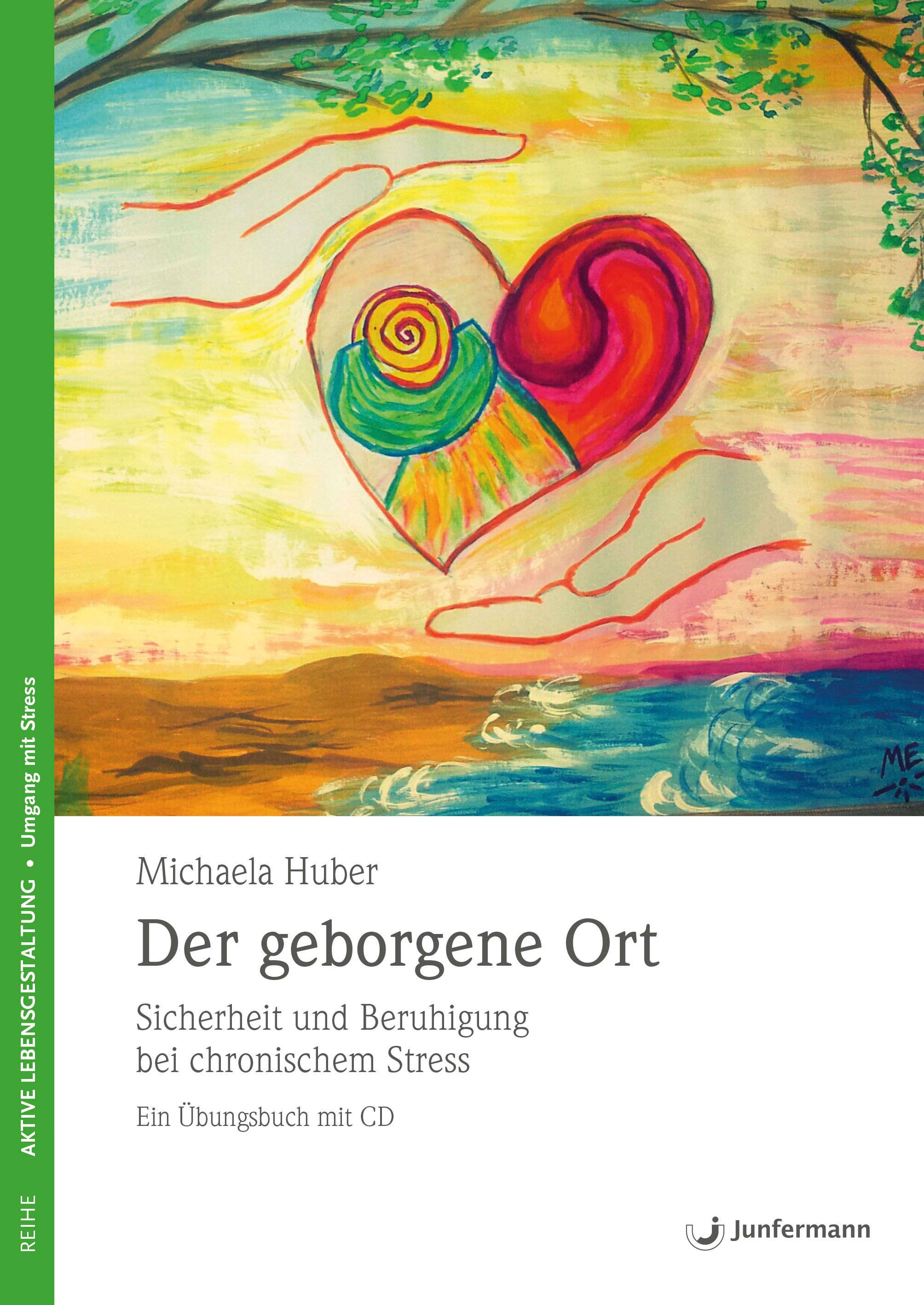 Buchcover: Titel „Der geborgene Ort“. Abbildung eines Herzens in Händen, farbenfroh gemalt. Autorin: Michaela Huber. Verlag: Junfermann.