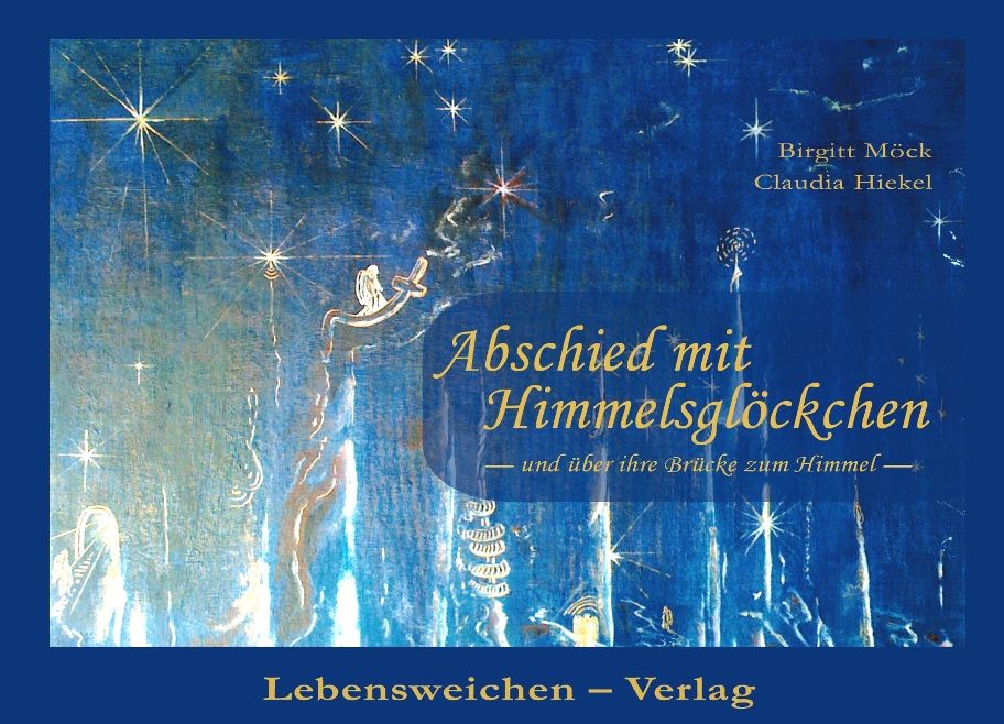 Buchcover mit blauem Hintergrund und Sternen. Titel: Abschied mit Himmelsglöckchen. Autoren: Birgitt Möck, Claudia Hickel. Verlag: Lebensweichen.