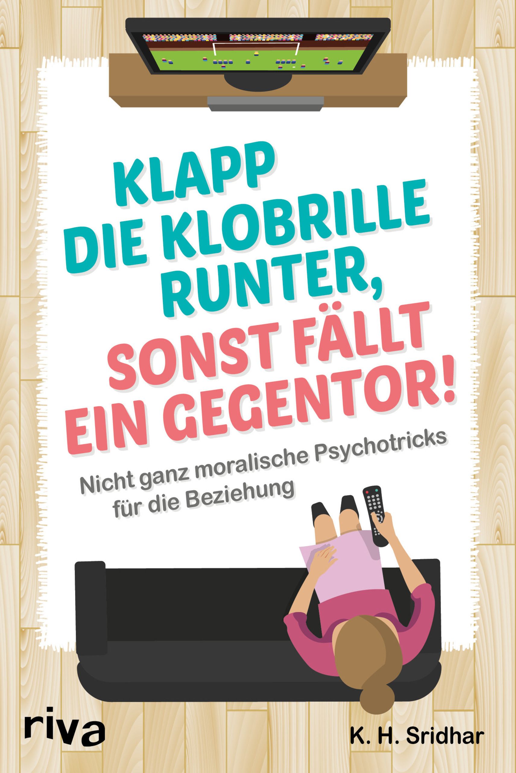 Buchcover mit Titel: Klapp die Klobrille runter, sonst fällt ein Gegentor! Autor: K. H. Sridhar. Riva-Verlag. Frau mit Fernbedienung auf Couch.