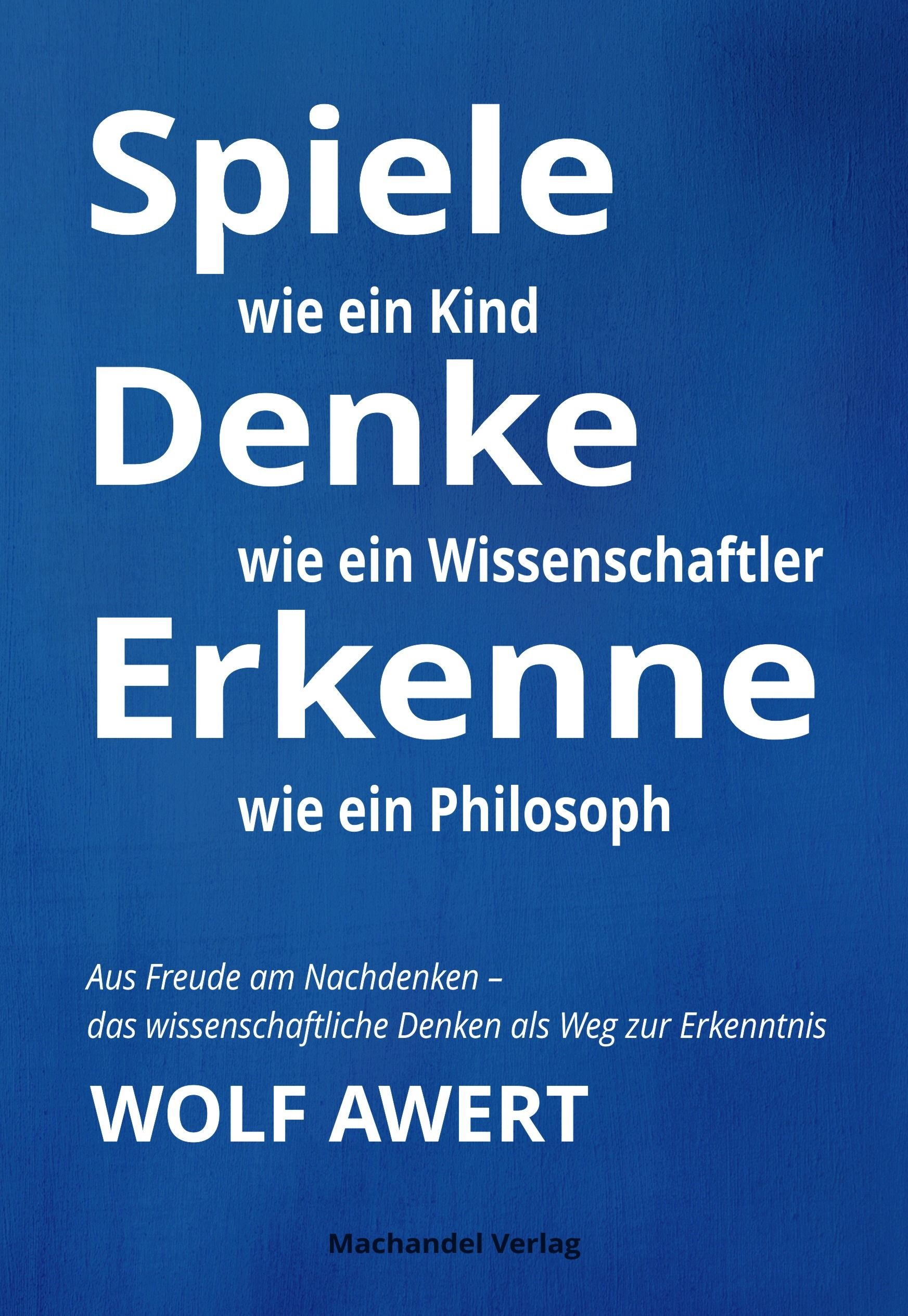 Buchcover mit blauem Hintergrund und weißer Schrift. Titel: Spiele, Denke, Erkenne. Autor: Wolf Awert. Verlag: Machandel Verlag.