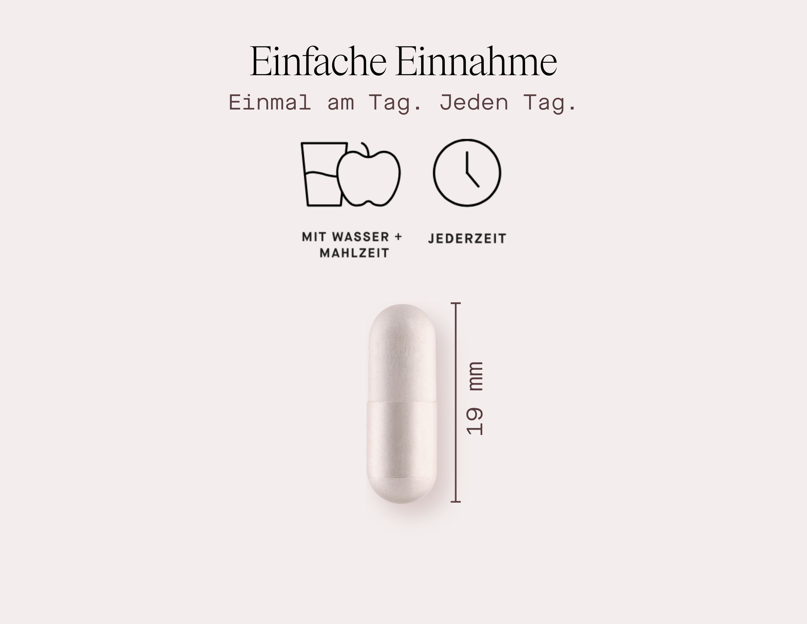 Kapsel, 19 mm. Text: Einfache Einnahme. Mit Wasser + Mahlzeit. Jederzeit.