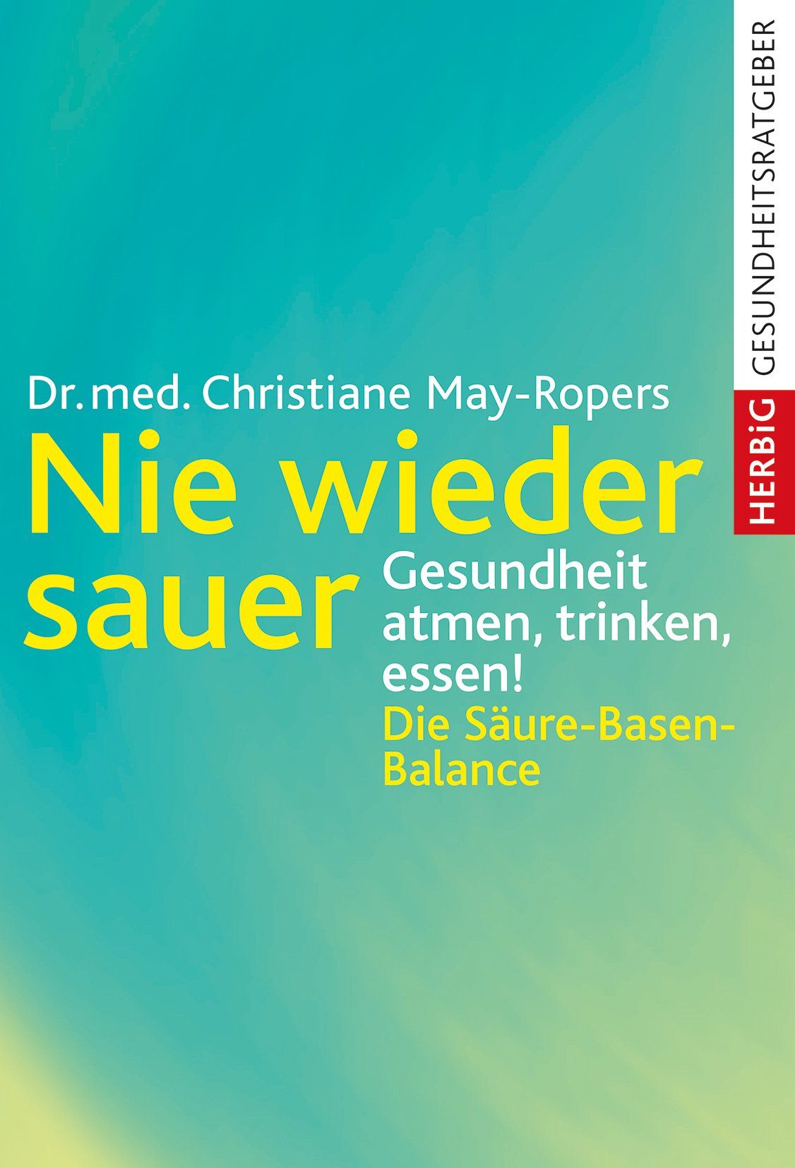 Buchcover mit Titel "Nie wieder sauer". Autorin: Dr. med. Christiane May-Ropers. Verlag: HERBIG GESUNDHEITSRATGEBER. Hintergrund: Türkis-Gelb.