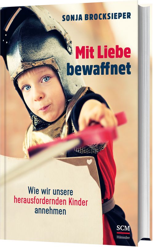 Buchcover: Kind im Ritterhelm. Titel: Mit Liebe bewaffnet. Autorin: Sonja Brocksieper. Untertitel: Wie wir unsere herausfordernden Kinder annehmen. Verlag: SCM Hänssler.