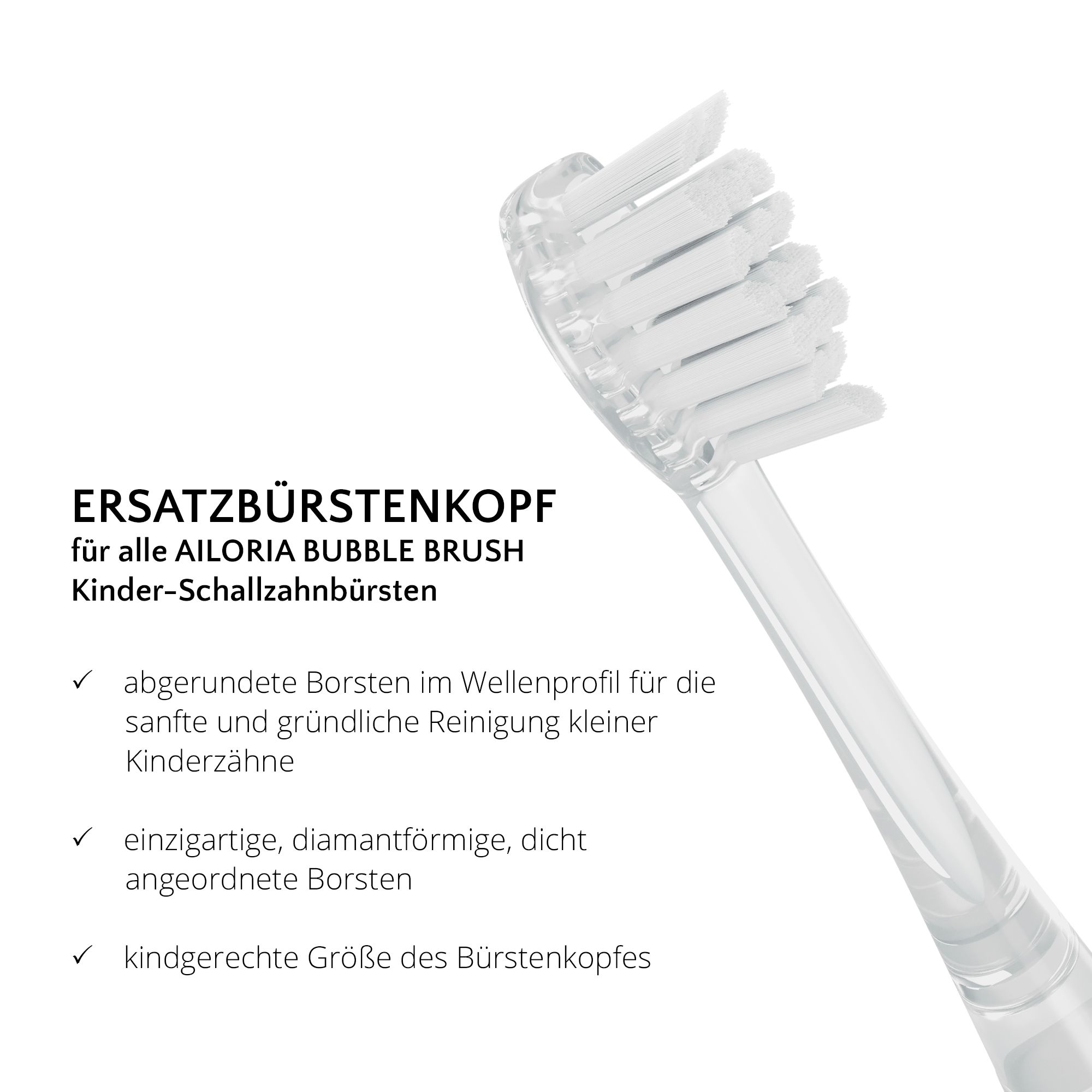 Nahaufnahme eines Zahnbürstenkopfes. Text: Ersatzbürstenkopf für AILORIA BUBBLE BRUSH. Abgerundete Borsten.