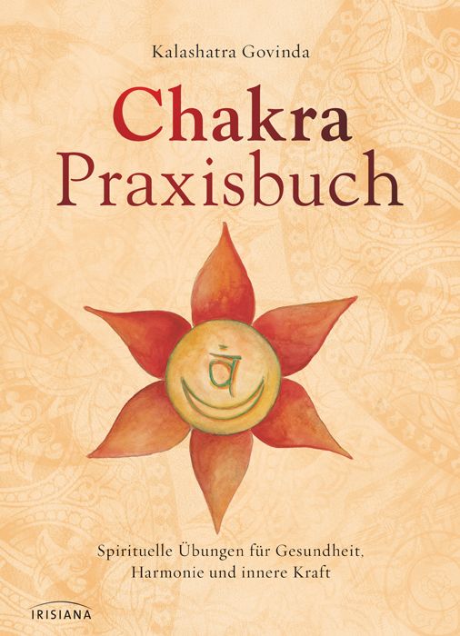 Buchcover mit Titel "Chakra Praxisbuch" von Kalashatra Govinda. Abbildung einer Blume mit Chakra-Symbol. Verlag: IRISIANA.