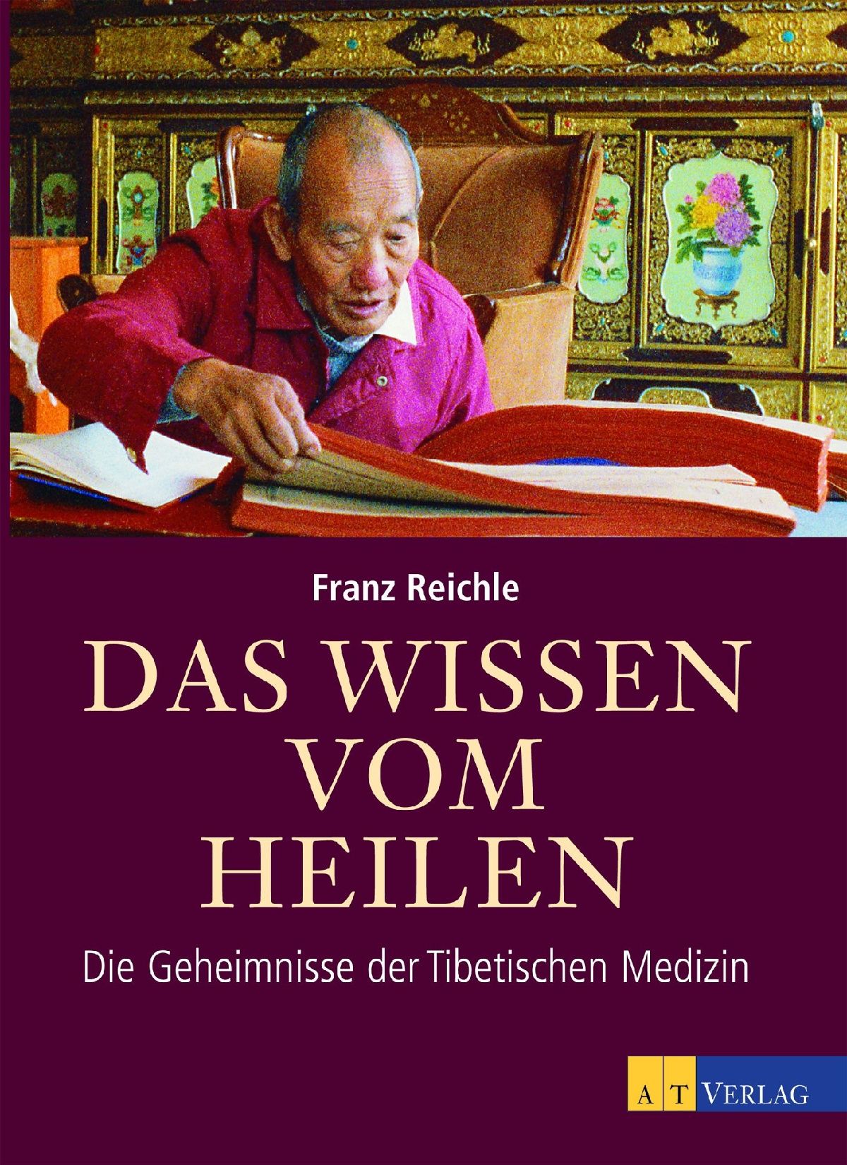 Buchcover mit Titel: Das Wissen vom Heilen. Autor: Franz Reichle. Untertitel: Die Geheimnisse der Tibetischen Medizin. AT Verlag.