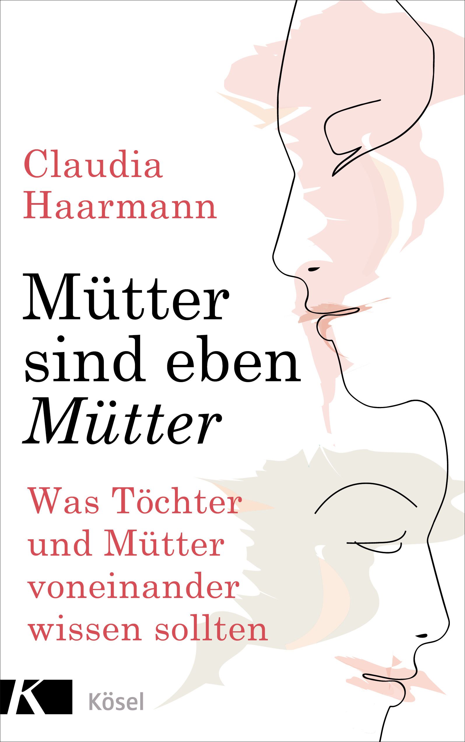 Buchcover mit Titel "Mütter sind eben Mütter". Autorin: Claudia Haarmann. Illustration von zwei Frauengesichtern. Verlag: Kösel.