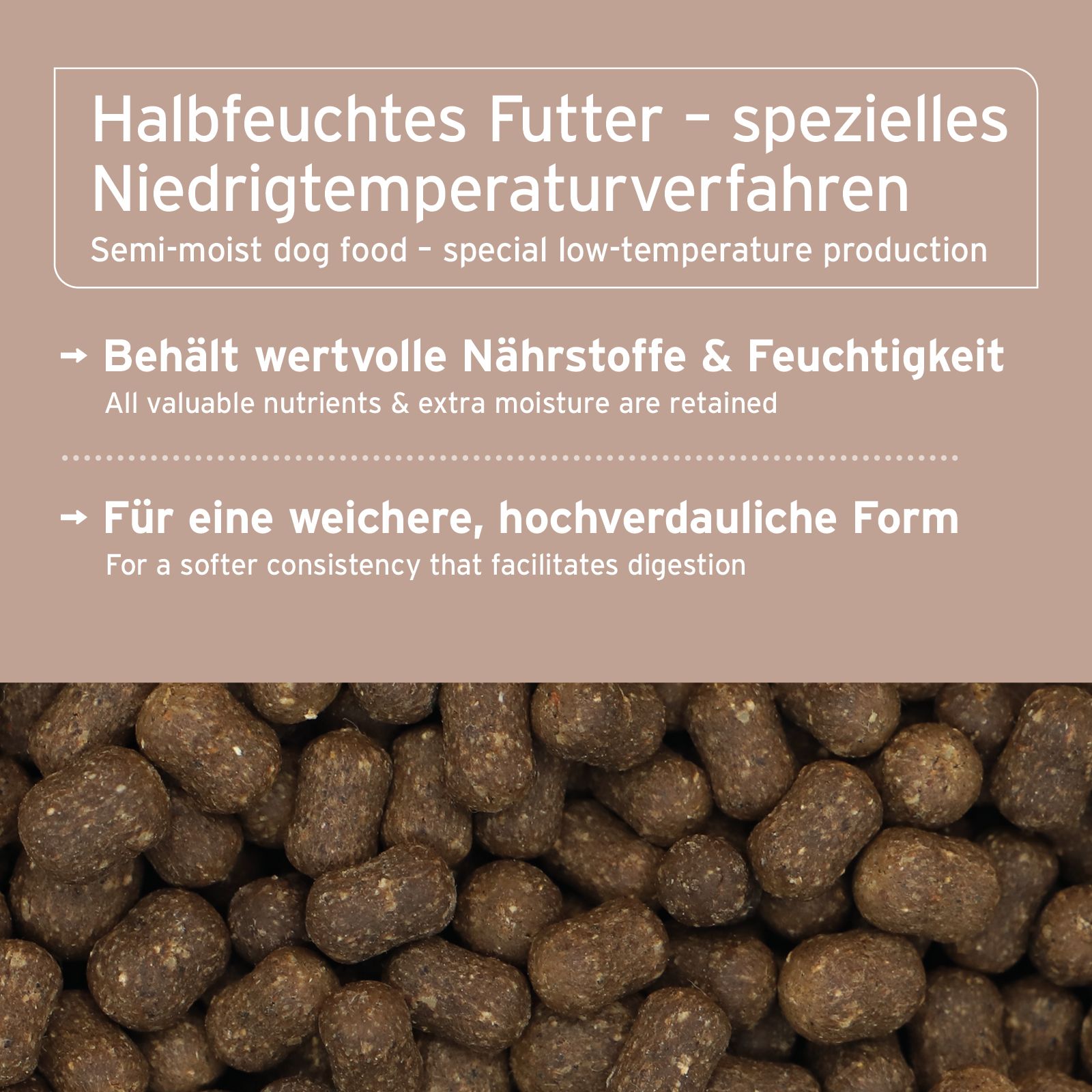 Text: Halbfeuchtes Futter - spezielles Niedrigtemperaturverfahren. Behält wertvolle Nährstoffe & Feuchtigkeit. Für eine weichere, hochverdauliche Form.
