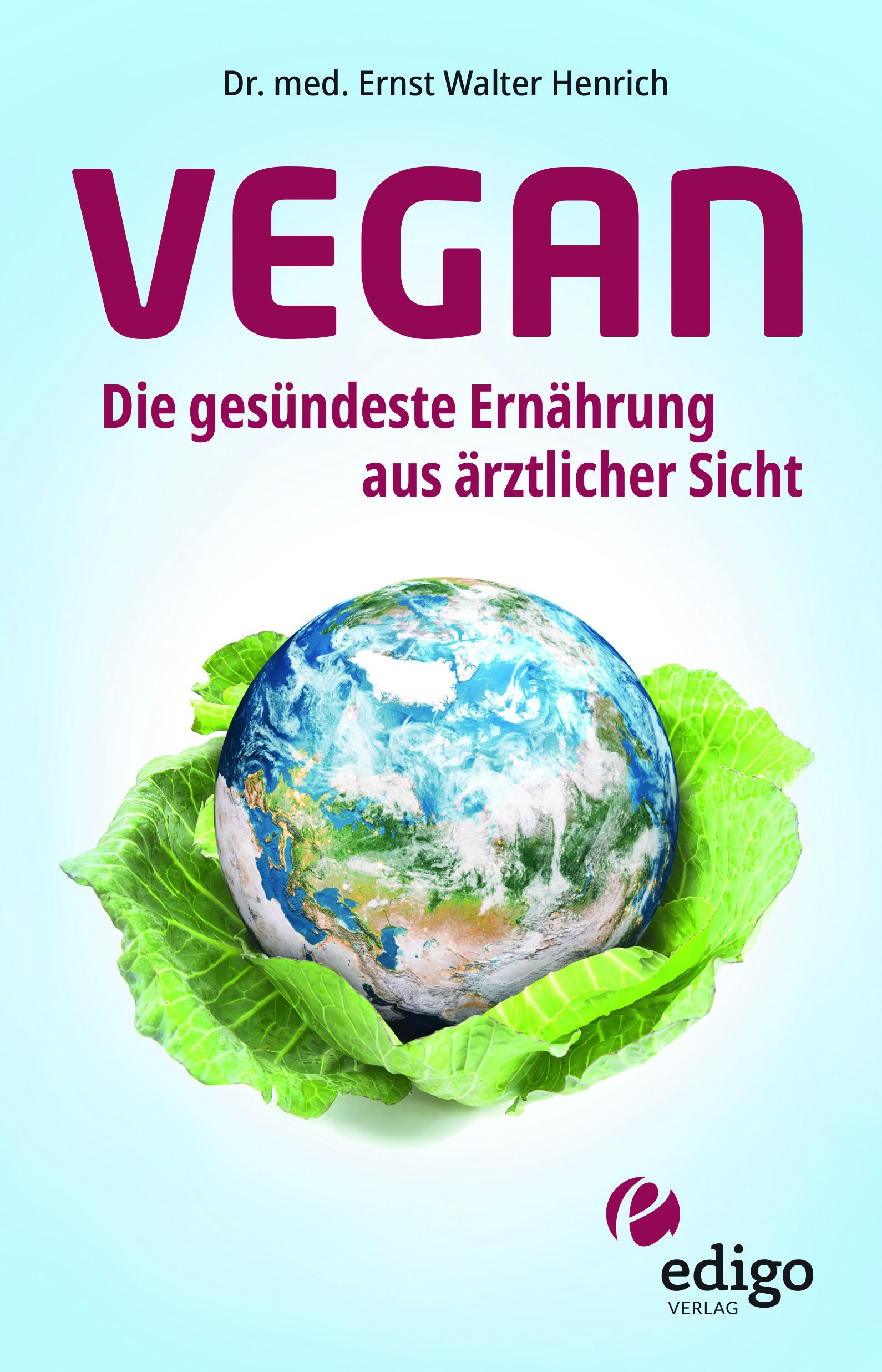 Buchcover mit dem Titel "VEGAN". Die Erde in einem Kohlblatt. Autor: Dr. med. Ernst Walter Henrich. Verlag: edigo.