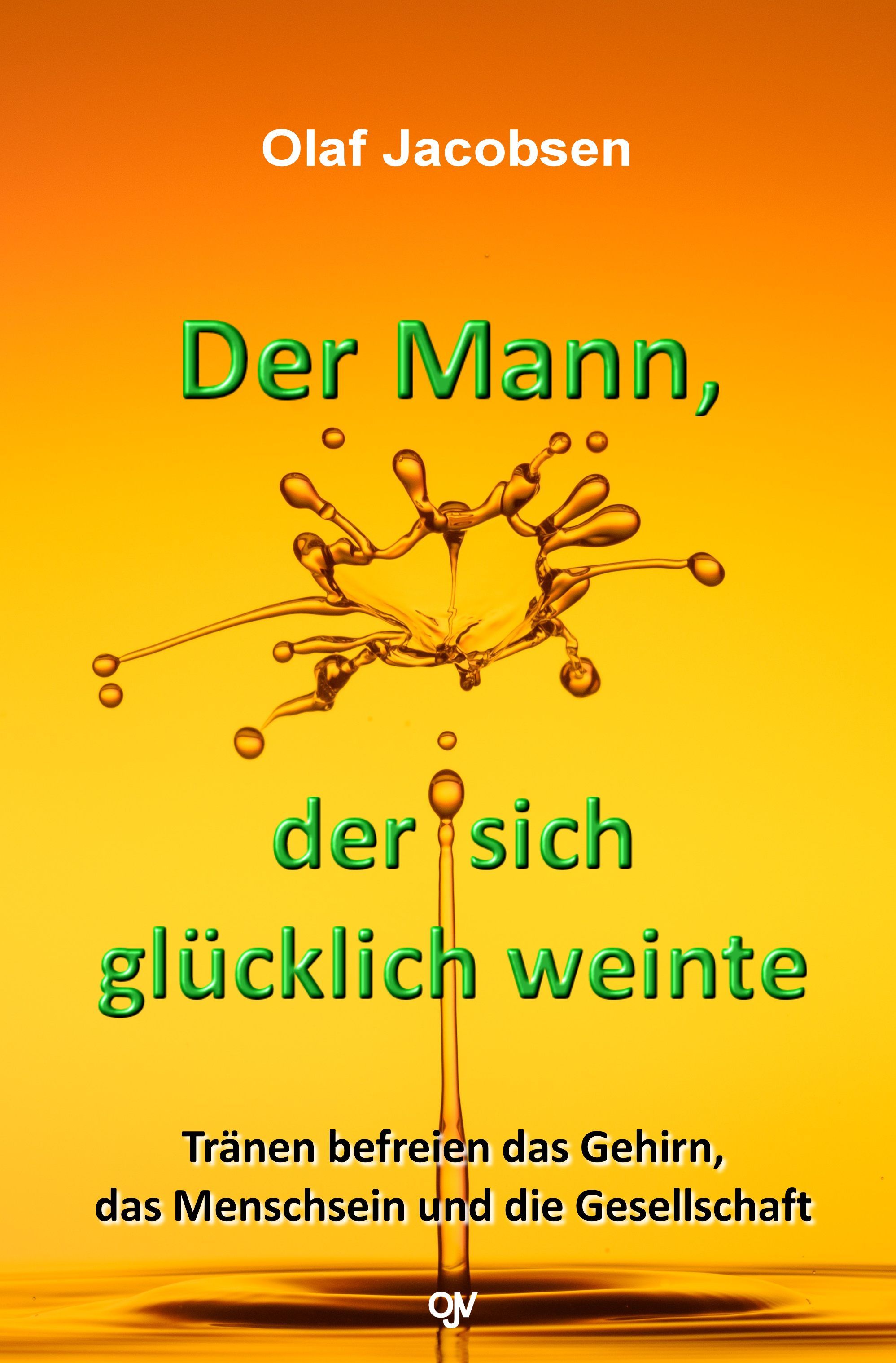 Buchcover mit Titel "Der Mann, der sich glücklich weinte" und Autor Olaf Jacobsen. Gelber Hintergrund mit Tropfen.