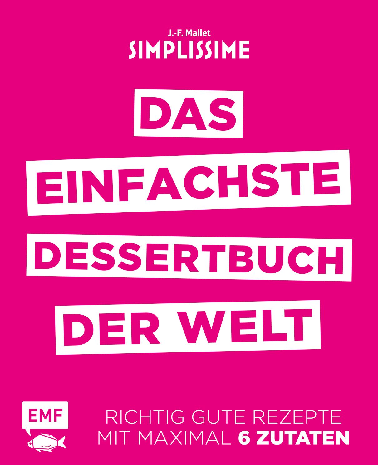 Buchcover mit Titel: Das einfachste Dessertbuch der Welt. Autor: J.-F. Mallet. Pinker Hintergrund, weißer Text. Mit maximal 6 Zutaten.