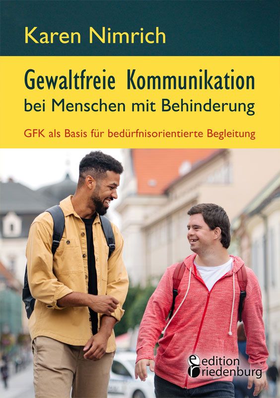 Gewaltfreie Kommunikation bei Menschen mit Behinderung: GFK als Basis für bedürfnisorientierte