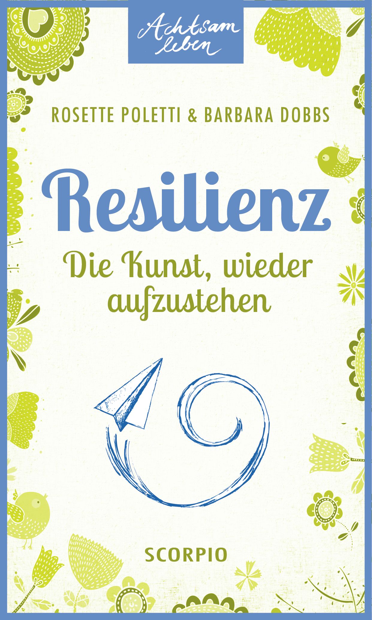 Buchcover mit Titel Resilienz. Autoren: Rosette Poletti & Barbara Dobbs. Verlag: Scorpio. Illustrationen mit Blumen und einem Papierflieger.