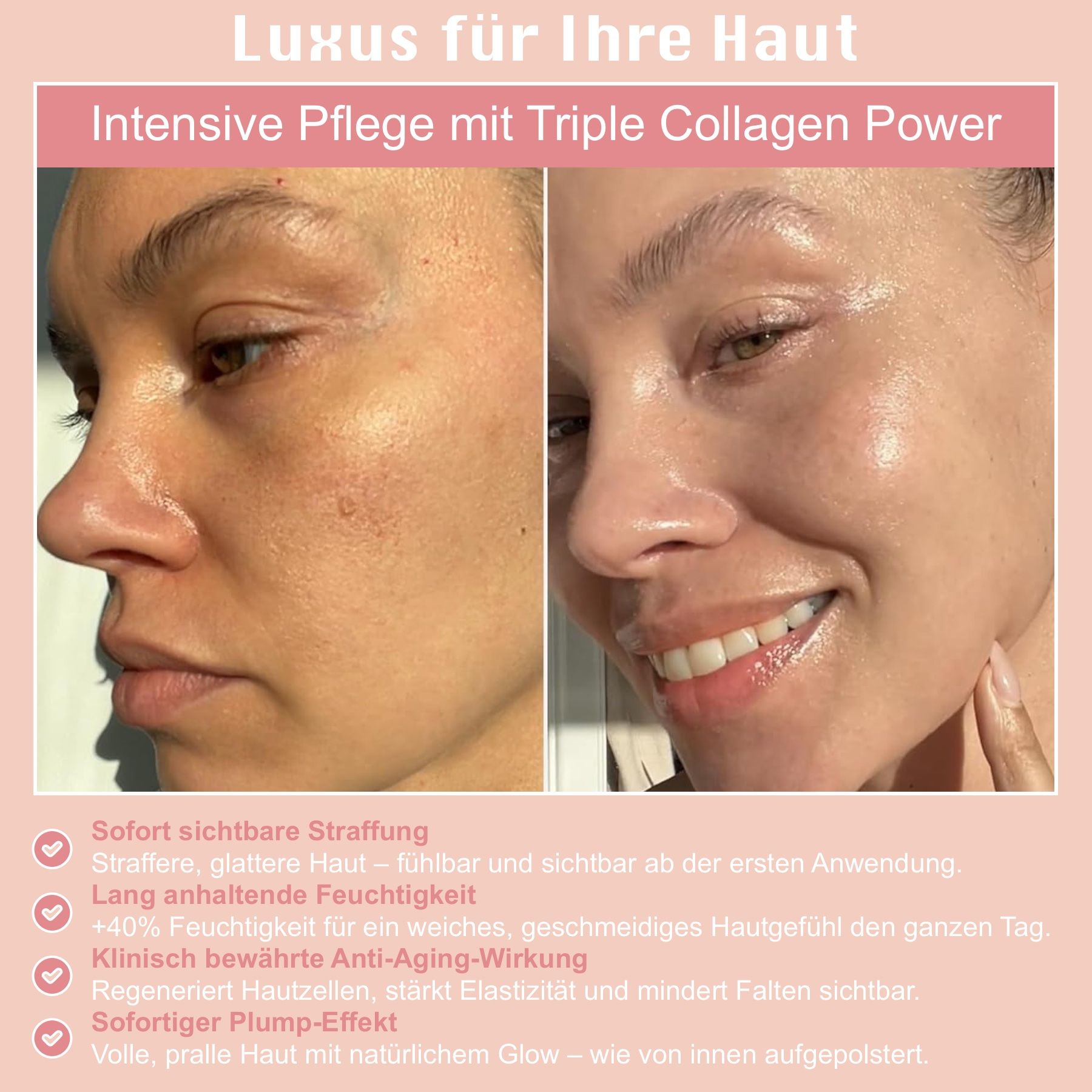 Vorher-Nachher-Bild. Text: Luxus für Ihre Haut. Sofort sichtbare Straffung. Lang anhaltende Feuchtigkeit. Klinisch bewährt.